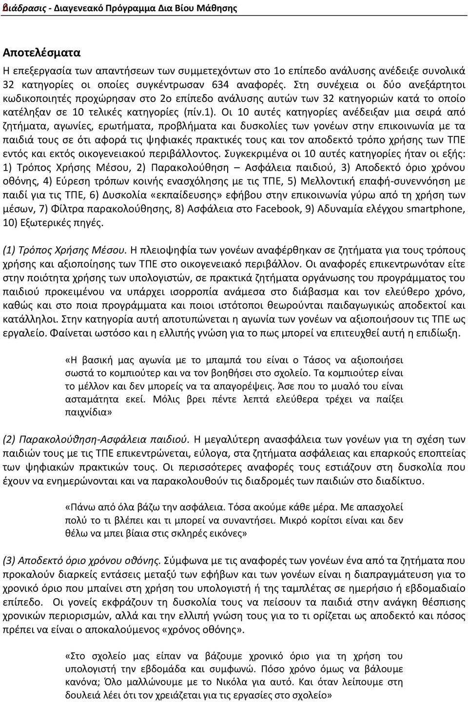 Οι 10 αυτές κατηγορίες ανέδειξαν μια σειρά από ζητήματα, αγωνίες, ερωτήματα, προβλήματα και δυσκολίες των γονέων στην επικοινωνία με τα παιδιά τους σε ότι αφορά τις ψηφιακές πρακτικές τους και τον