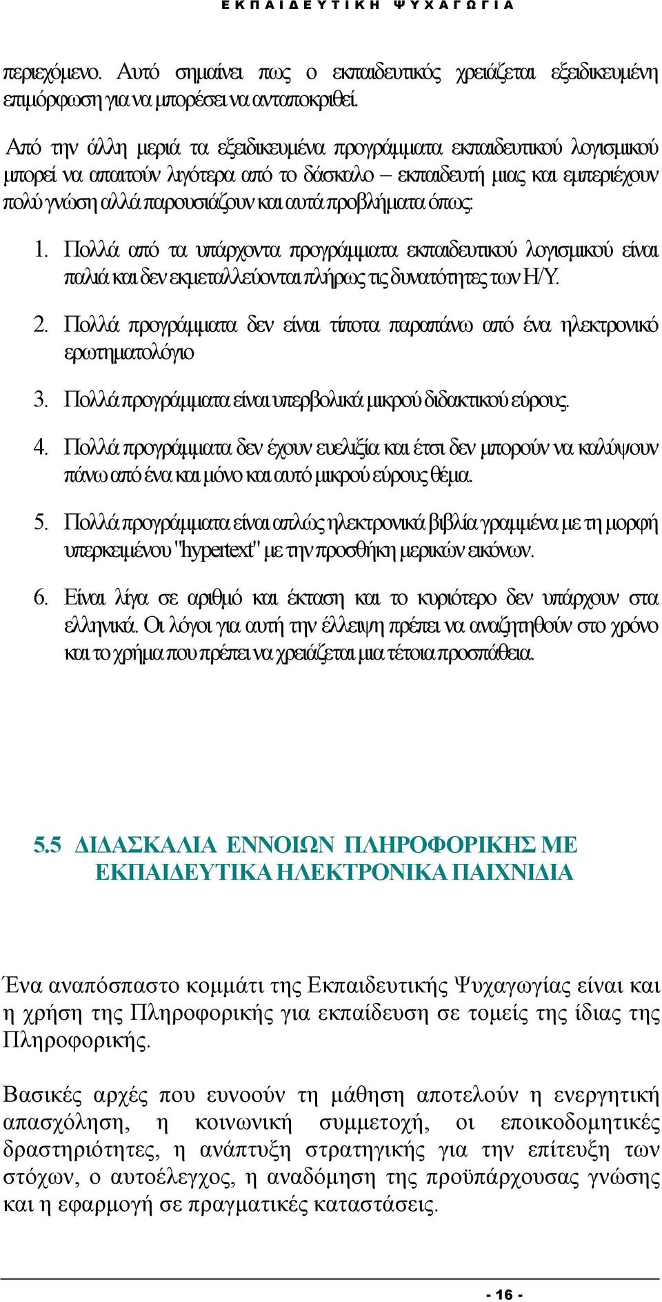 όπως: 1. Πολλά από τα υπάρχοντα προγράμματα εκπαιδευτικού λογισμικού είναι παλιά και δεν εκμεταλλεύονται πλήρως τις δυνατότητες των Η/Υ. 2.