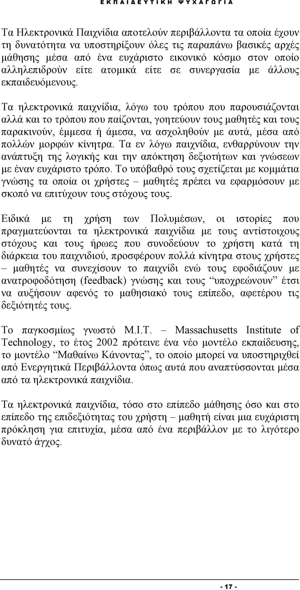 Τα ηλεκτρονικά παιχνίδια, λόγω του τρόπου που παρουσιάζονται αλλά και το τρόπου που παίζονται, γοητεύουν τους μαθητές και τους παρακινούν, έμμεσα ή άμεσα, να ασχοληθούν με αυτά, μέσα από πολλών