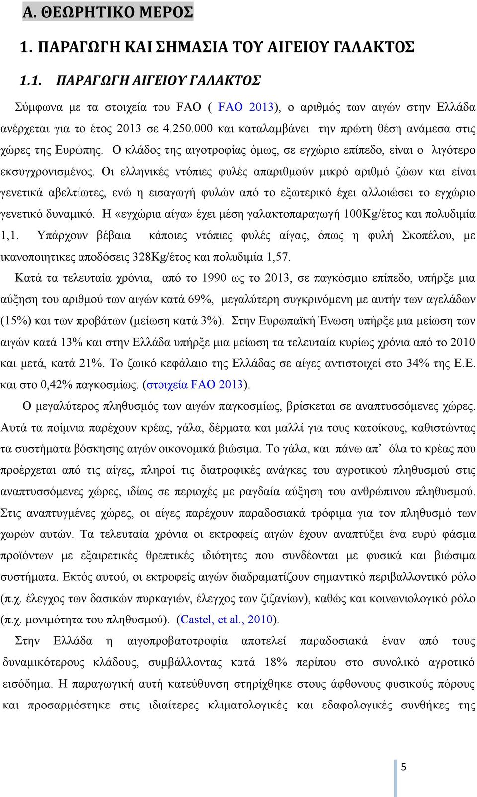 Οι ελληνικές ντόπιες φυλές απαριθμούν μικρό αριθμό ζώων και είναι γενετικά αβελτίωτες, ενώ η εισαγωγή φυλών από το εξωτερικό έχει αλλοιώσει το εγχώριο γενετικό δυναμικό.