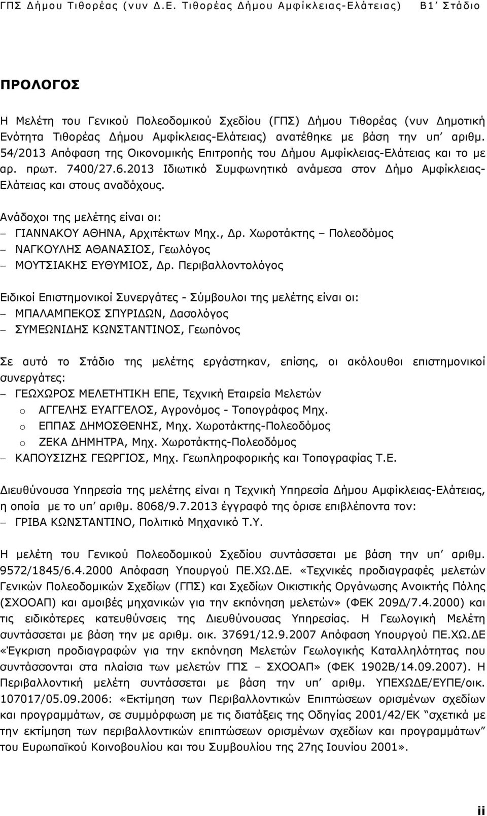 Ανάδοχοι της μελέτης είναι οι: ΓΙΑΝΝΑΚΟΥ ΑΘΗΝΑ, Αρχιτέκτων Μηχ., ρ. Χωροτάκτης Πολεοδόμος ΝΑΓΚΟΥΛΗΣ ΑΘΑΝΑΣΙΟΣ, Γεωλόγος ΜΟΥΤΣΙΑΚΗΣ ΕΥΘΥΜΙΟΣ, ρ.