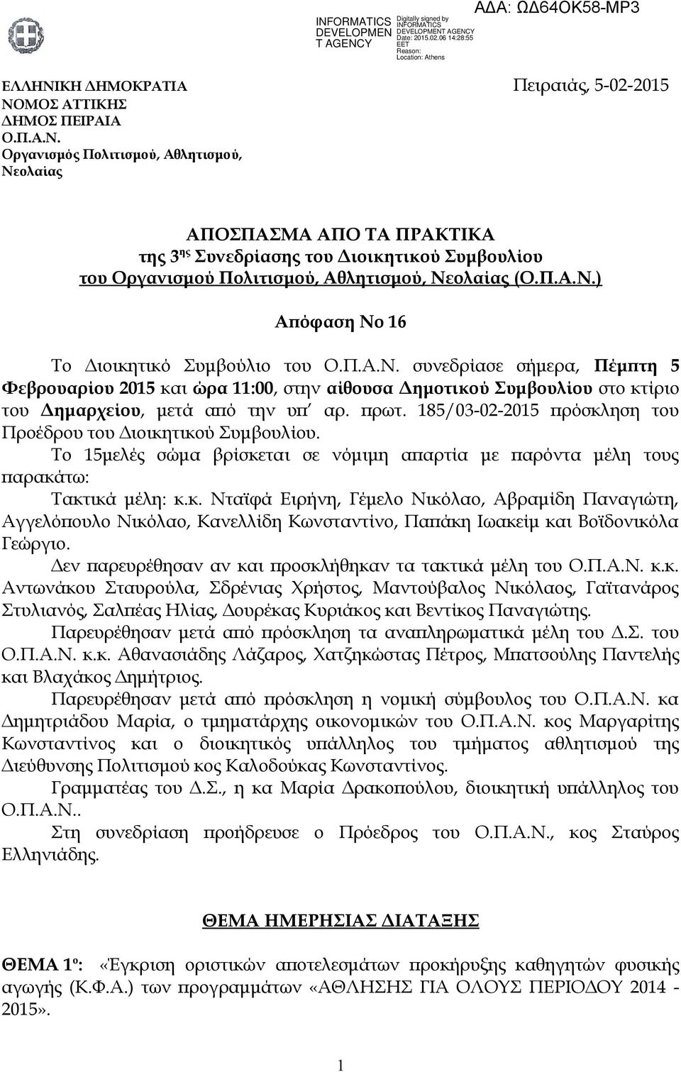 πρωτ. 185/03-02-2015 πρόσκληση του Προέδρου του Διοικητικού Συμβουλίου. Το 15μελές σώμα βρίσκεται σε νόμιμη απαρτία με παρόντα μέλη τους παρακάτω: Τακτικά μέλη: κ.κ. Νταϊφά Ειρήνη, Γέμελο Νικόλαο, Αβραμίδη Παναγιώτη, Αγγελόπουλο Νικόλαο, Κανελλίδη Κωνσταντίνο, Παπάκη Ιωακείμ και Βοϊδονικόλα Γεώργιο.