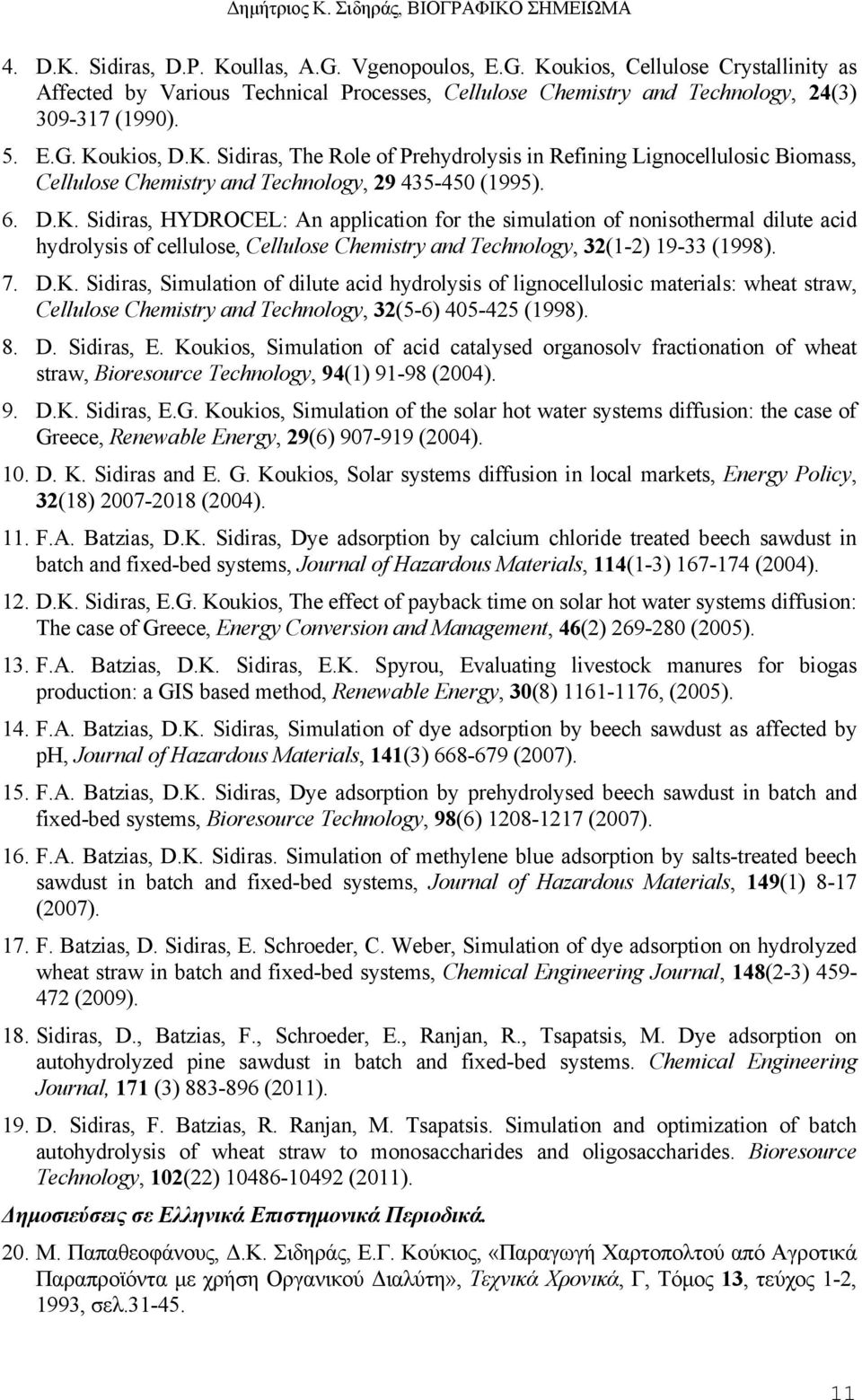 7. D.K. Sidiras, Simulation of dilute acid hydrolysis of lignocellulosic materials: wheat straw, Cellulose Chemistry and Technology, 32(5-6) 405-425 (1998). 8. D. Sidiras, E.