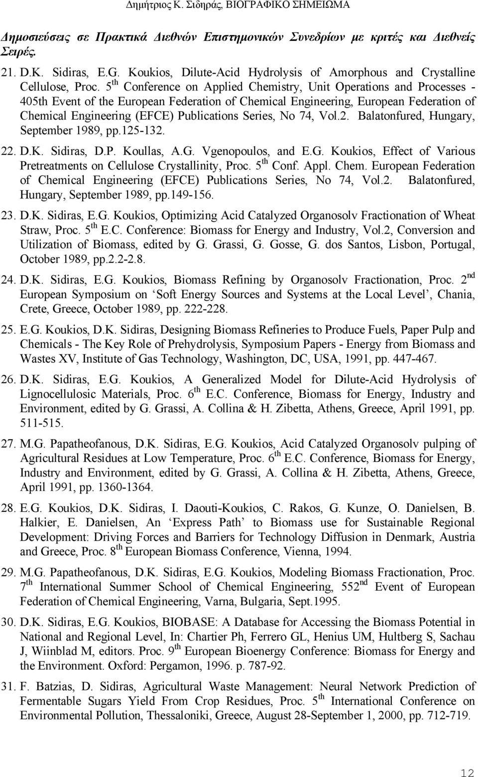 Series, No 74, Vol.2. Balatonfured, Hungary, September 1989, pp.125-132. 22. D.K. Sidiras, D.P. Koullas, A.G. Vgenopoulos, and E.G. Koukios, Effect of Various Pretreatments on Cellulose Crystallinity, Proc.