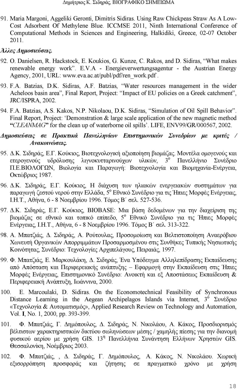 Koukios, G. Kunze, C. Rakos, and D. Sidiras, What makes renewable energy work. E.V.A - Energieverwertungsagentur - the Austrian Energy Agency, 2001, URL: www.eva.ac.at/publ/pdf/ren_work.pdf. 93. F.A. Batzias, D.