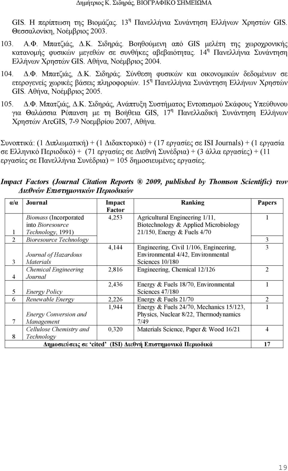Σύνθεση φυσικών και οικονομικών δεδομένων σε ετερογενείς χωρικές βάσεις πληροφοριών. 15 η Πανελλήνια Συνάντηση Ελλήνων Χρηστών GIS. Αθήνα, Νοέμβριος 2005. 105. Δ.Φ. Μπατζιάς, Δ.Κ.