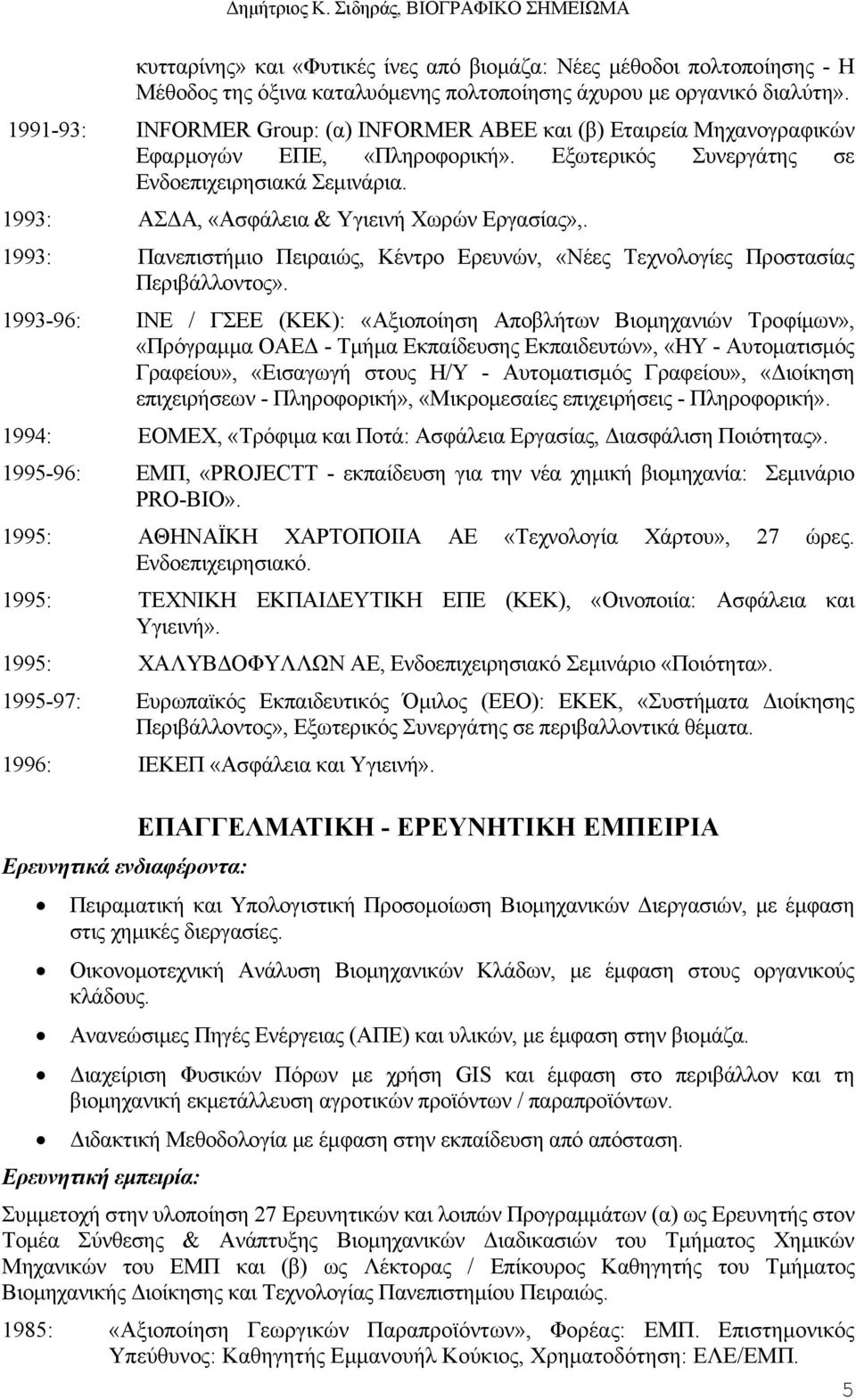 1993: ΑΣΔΑ, «Ασφάλεια & Υγιεινή Χωρών Εργασίας»,. 1993: Πανεπιστήμιο Πειραιώς, Κέντρο Ερευνών, «Νέες Τεχνολογίες Προστασίας Περιβάλλοντος».