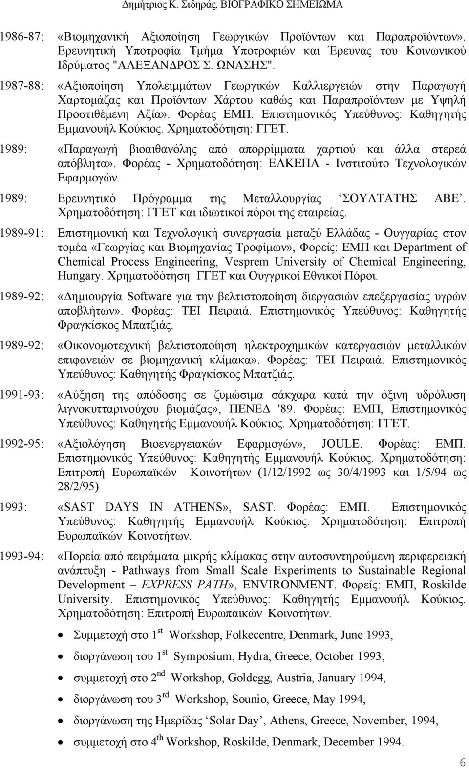 Επιστημονικός Υπεύθυνος: Καθηγητής Εμμανουήλ Κούκιος. Χρηματοδότηση: ΓΓΕΤ. 1989: «Παραγωγή βιοαιθανόλης από απορρίμματα χαρτιού και άλλα στερεά απόβλητα».