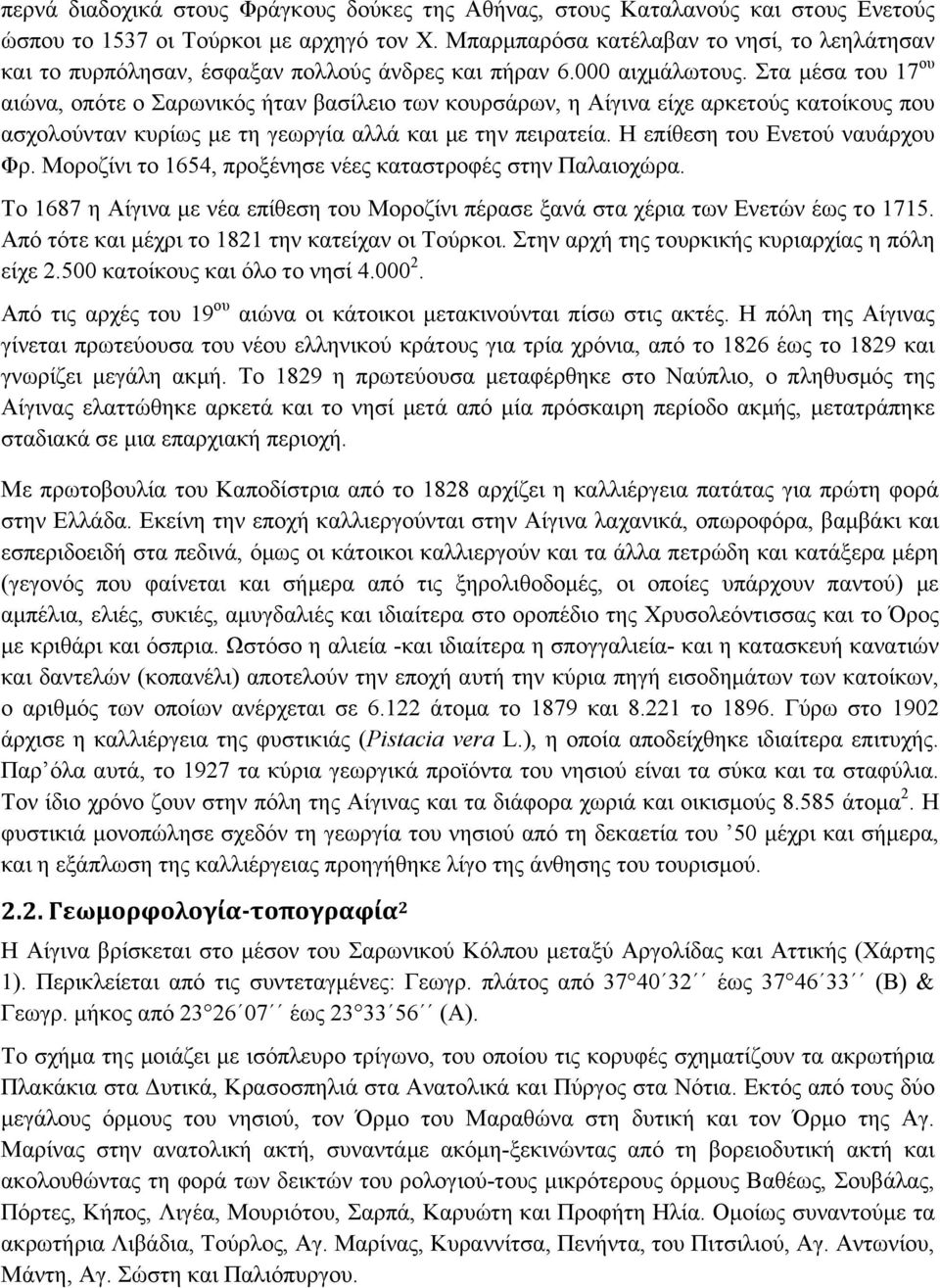 Στα µέσα του 17 ου αιώνα, οπότε ο Σαρωνικός ήταν βασίλειο των κουρσάρων, η Αίγινα είχε αρκετούς κατοίκους που ασχολούνταν κυρίως µε τη γεωργία αλλά και µε την πειρατεία.