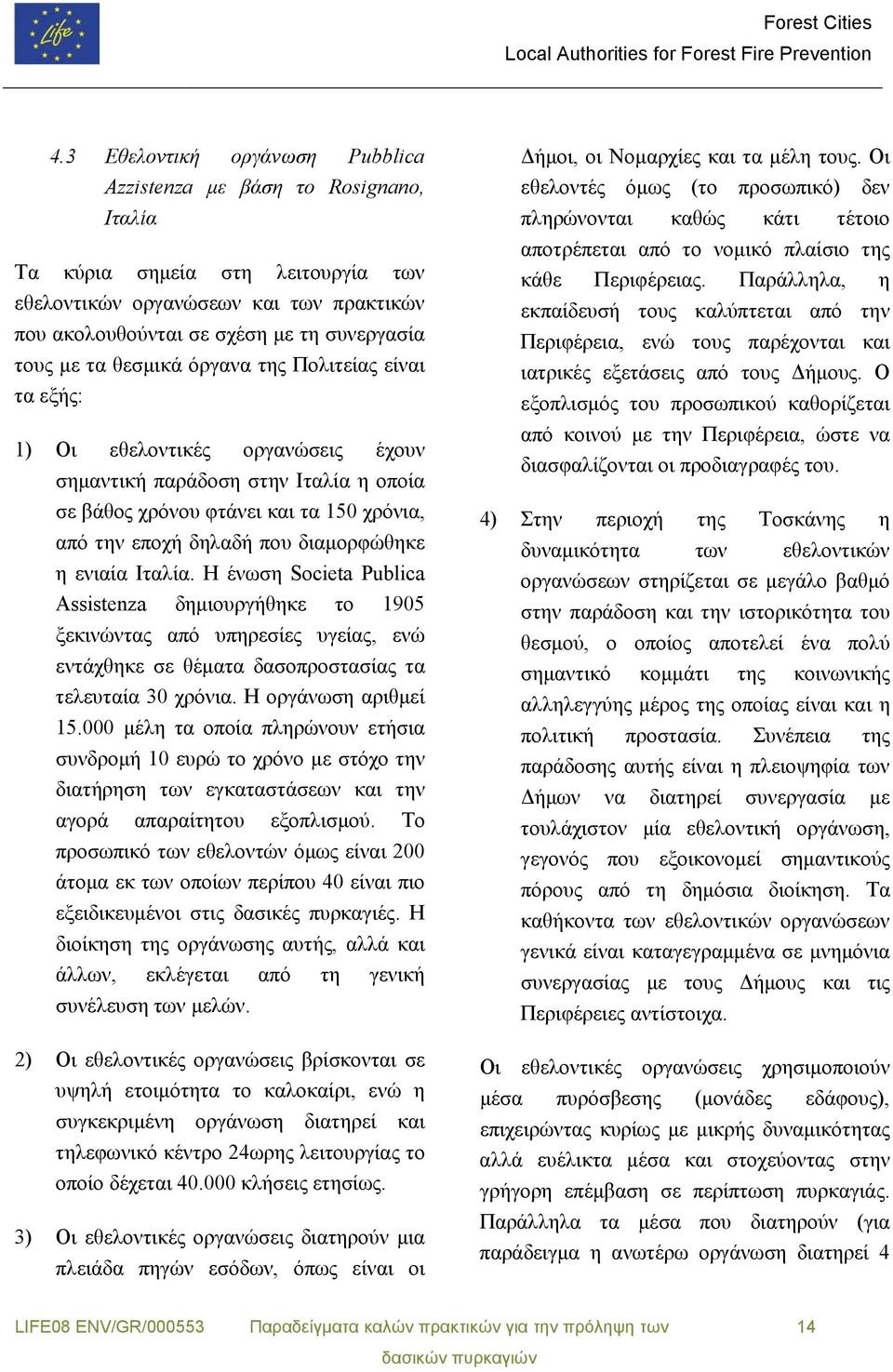 διαμορφώθηκε η ενιαία Ιταλία. Η ένωση Societa Publica Assistenza δημιουργήθηκε το 1905 ξεκινώντας από υπηρεσίες υγείας, ενώ εντάχθηκε σε θέματα δασοπροστασίας τα τελευταία 30 χρόνια.