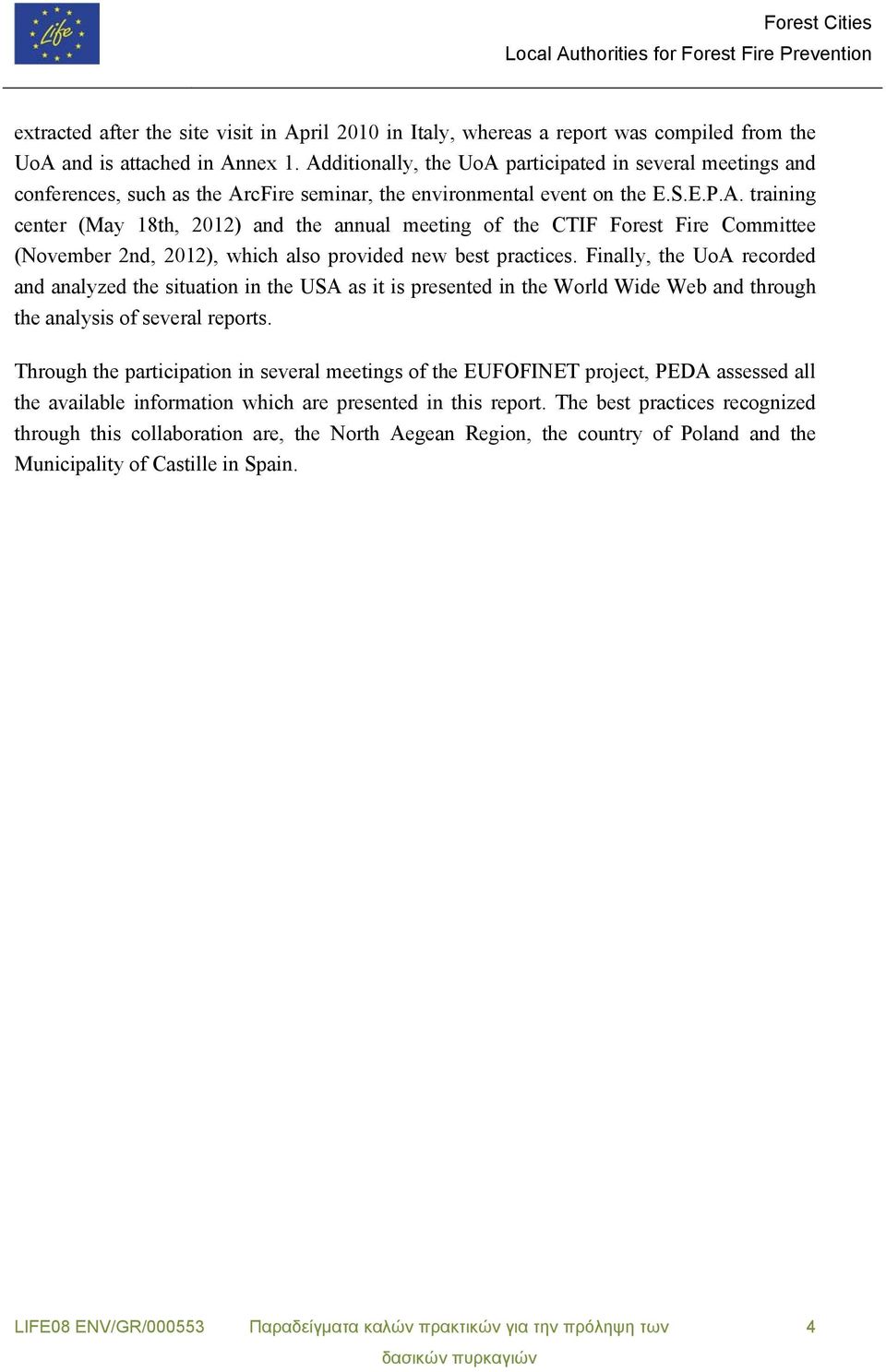 Finally, the UoA recorded and analyzed the situation in the USA as it is presented in the World Wide Web and through the analysis of several reports.