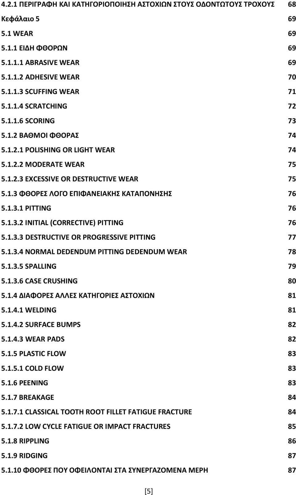 1.3.2 INITIAL (CORRECTIVE) PITTING 76 5.1.3.3 DESTRUCTIVE OR PROGRESSIVE PITTING 77 5.1.3.4 NORMAL DEDENDUM PITTING DEDENDUM WEAR 78 5.1.3.5 SPALLING 79 5.1.3.6 CASE CRUSHING 80 5.1.4 ΔΙΑΦΟΡΕΣ ΑΛΛΕΣ ΚΑΤΗΓΟΡΙΕΣ ΑΣΤΟΧΙΩΝ 81 5.