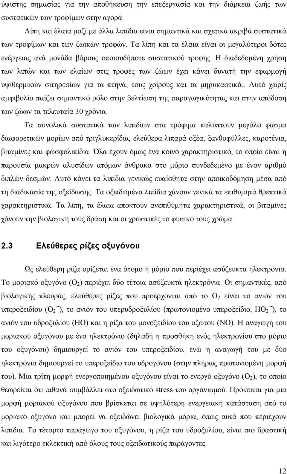 Η διαδεδομένη χρήση των λιπών και των ελαίων στις τροφές των ζώων έχει κάνει δυνατή την εφαρμογή υψιθερμικών σιτηρεσίων για τα πτηνά, τους χοίρους και τα μηρυκαστικά.