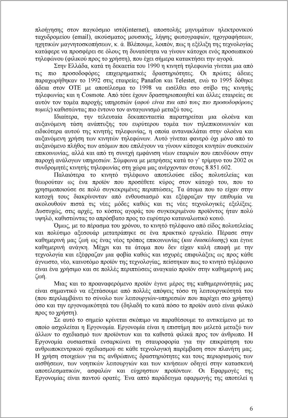 Στην Ελλάδα, κατά τη δεκαετία του 1990 η κινητή τηλεφωνία γίνεται μια από τις πιο προσοδοφόρες επιχειρηματικές δραστηριότητες.