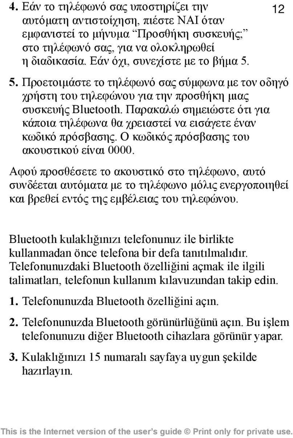 Παρακαλώ σημειώστε ότι για κάποια τηλέφωνα θα χρειαστεί να εισάγετε έναν κωδικό πρόσβασης. Ο κωδικός πρόσβασης του ακουστικού είναι 0000.