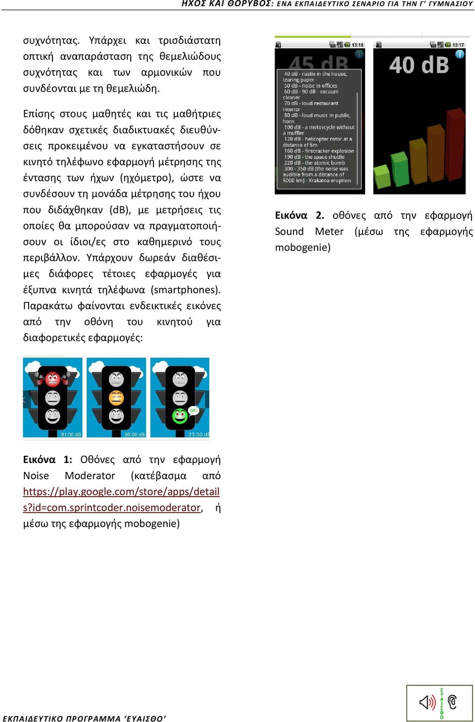 τη μονάδα μέτρησης του ήχου που διδάχθηκαν (db), με μετρήσεις τις οποίες θα μπορούσαν να πραγματοποιήσουν οι ίδιοι/ες στο καθημερινό τους περιβάλλον.