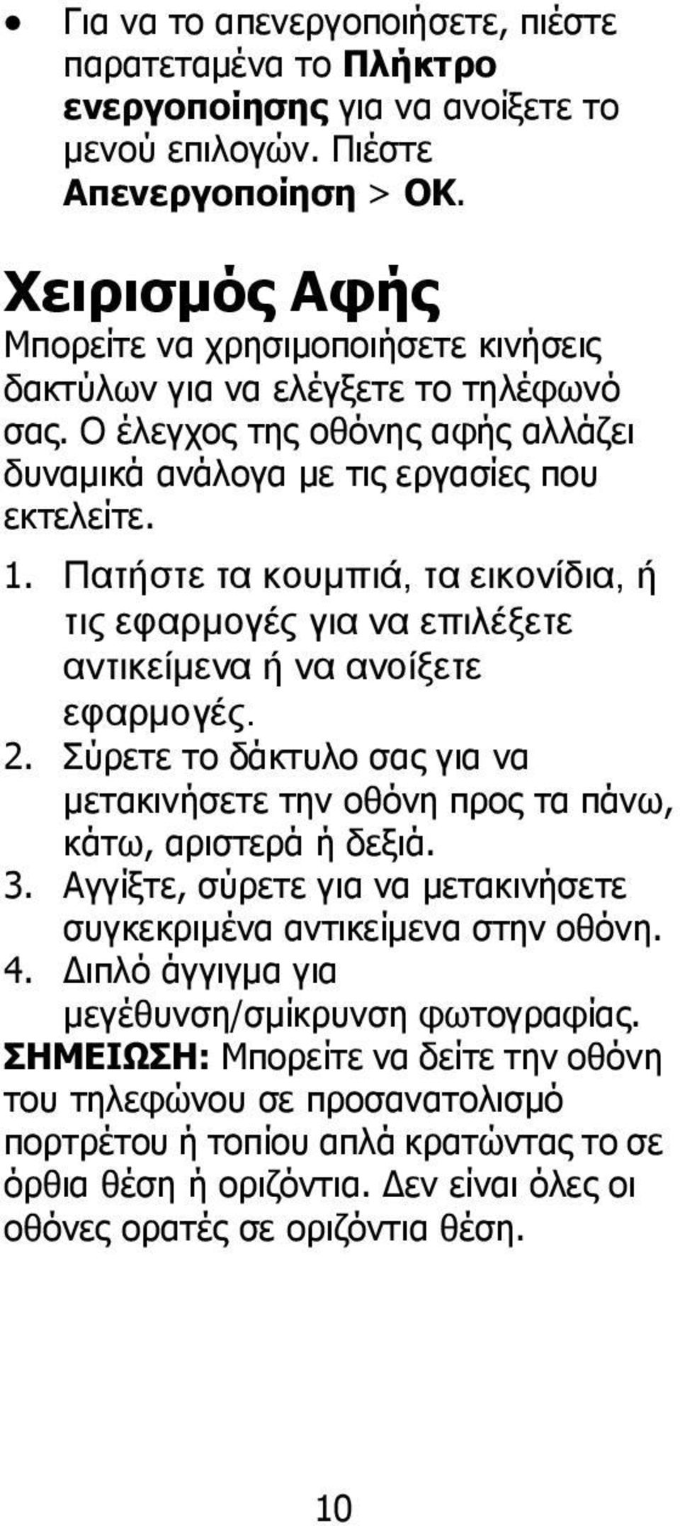 Πατήστε τα κουμπιά, τα εικονίδια, ή τις εφαρμογές για να επιλέξετε αντικείμενα ή να ανοίξετε εφαρμογές. 2. Σύρετε το δάκτυλο σας για να μετακινήσετε την οθόνη προς τα πάνω, κάτω, αριστερά ή δεξιά. 3.