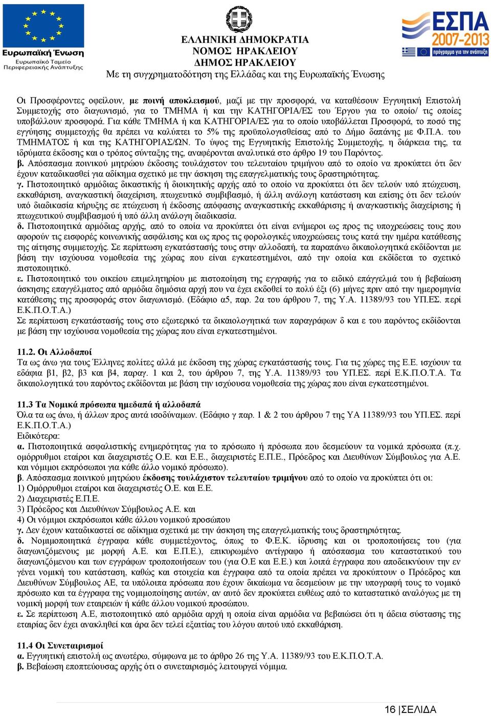 Για κάθε ΤΜΗΜΑ ή και ΚΑΤΗΓΟΡΙΑ/ΕΣ για το οποίο υποβάλλεται Προσφορά, το ποσό της εγγύησης συμμετοχής θα πρέπει να καλύπτει το 5% της προϋπολογισθείσας από το Δήμο δαπάνης με Φ.Π.Α. του ΤΜΗΜΑΤΟΣ ή και της ΚΑΤΗΓΟΡΙΑΣ/ΩΝ.