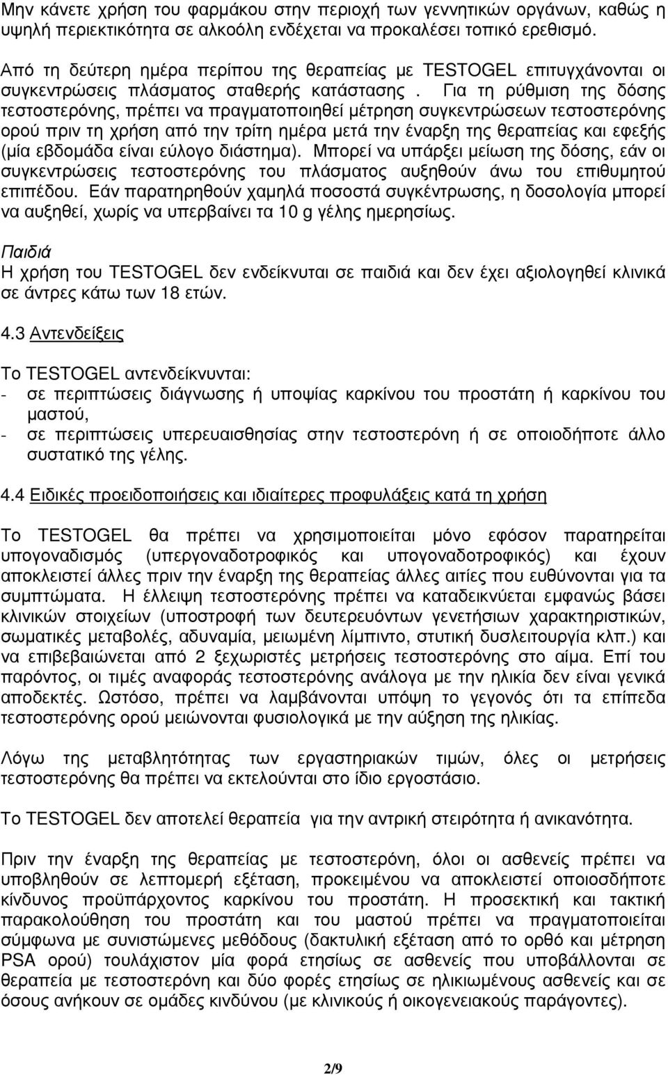 Για τη ρύθµιση της δόσης τεστοστερόνης, πρέπει να πραγµατοποιηθεί µέτρηση συγκεντρώσεων τεστοστερόνης ορού πριν τη χρήση από την τρίτη ηµέρα µετά την έναρξη της θεραπείας και εφεξής (µία εβδοµάδα