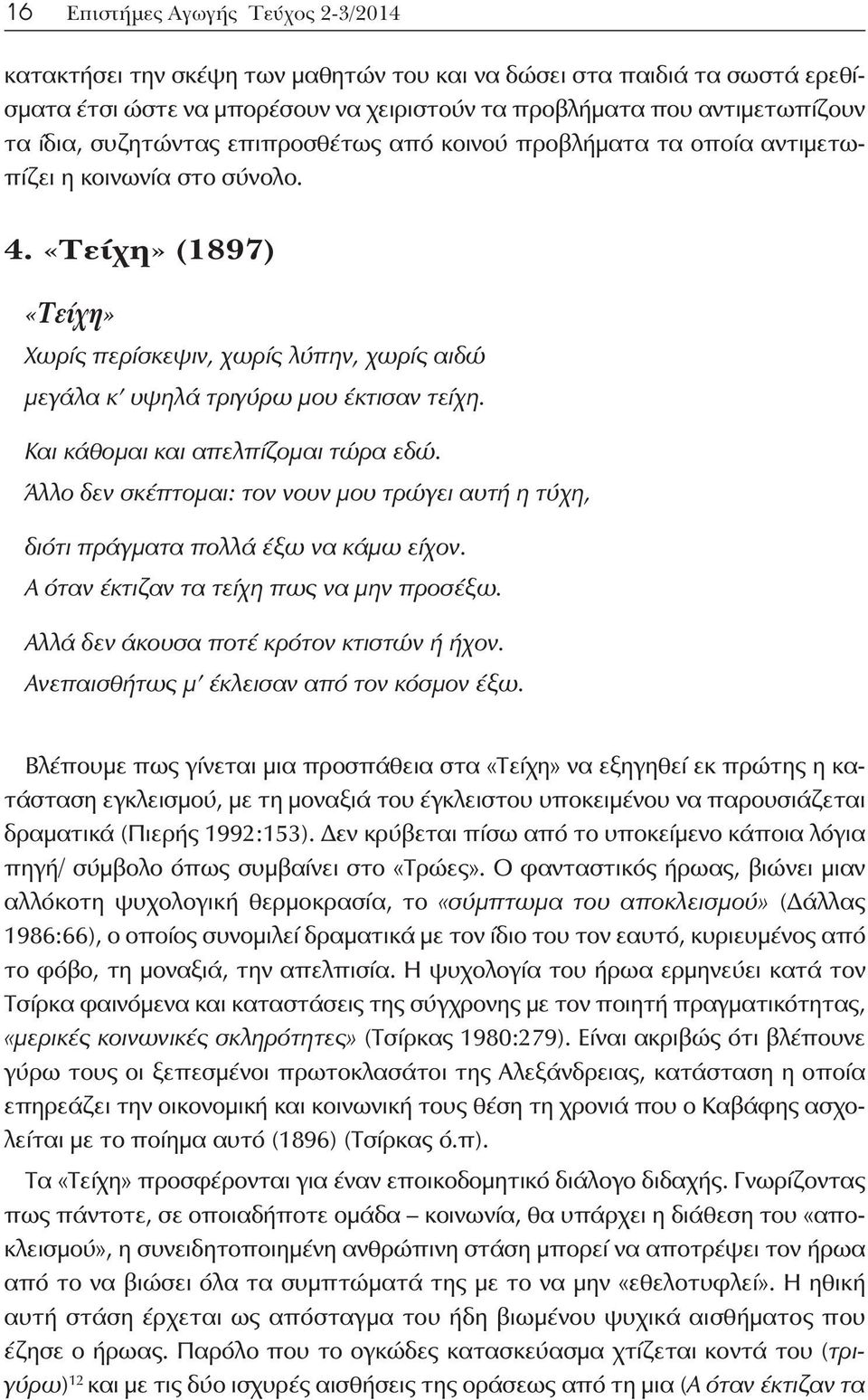 «Τείχη» (1897) «Τείχη» Χωρίς περίσκεψιν, χωρίς λύπην, χωρίς αιδώ μεγάλα κ υψηλά τριγύρω μου έκτισαν τείχη. Και κάθομαι και απελπίζομαι τώρα εδώ.