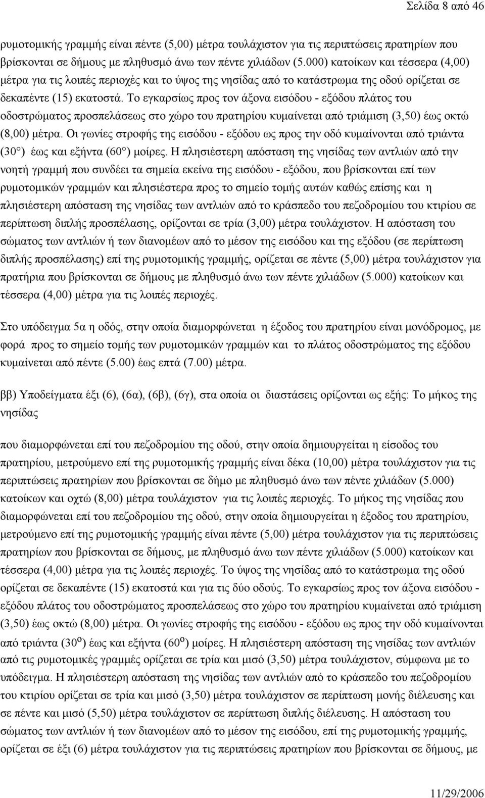 Το εγκαρσίως προς τον άξονα εισόδου - εξόδου πλάτος του οδοστρώματος προσπελάσεως στο χώρο του πρατηρίου κυμαίνεται από τριάμιση (3,50) έως οκτώ (8,00) μέτρα.