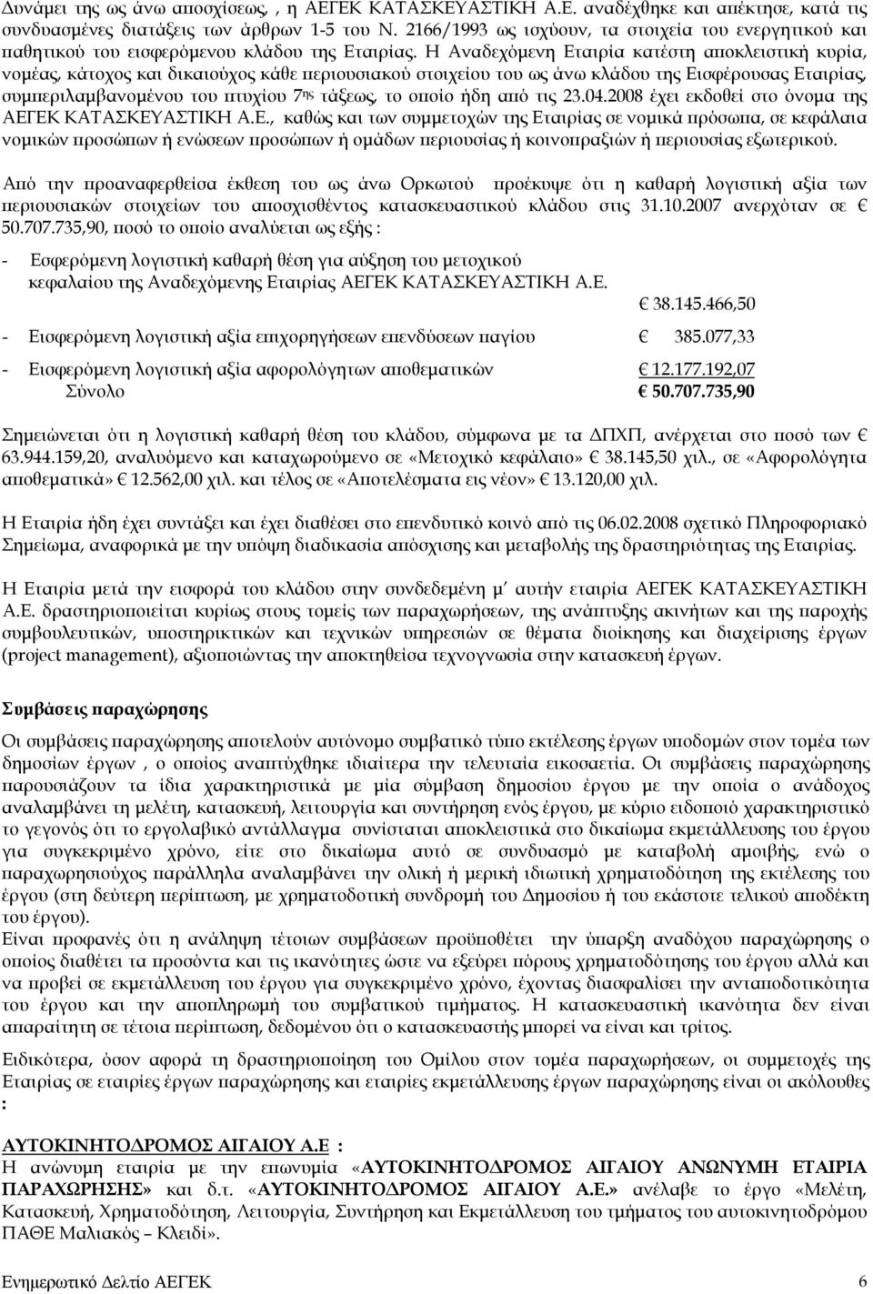 Η Αναδεχόμενη Εταιρία κατέστη αποκλειστική κυρία, νομέας, κάτοχος και δικαιούχος κάθε περιουσιακού στοιχείου του ως άνω κλάδου της Εισφέρουσας Εταιρίας, συμπεριλαμβανομένου του πτυχίου 7 ης τάξεως,