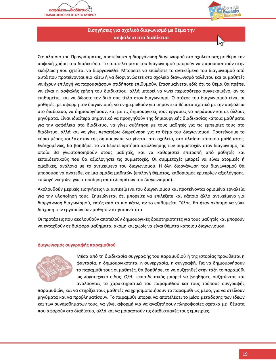 Μπορείτε να επιλέξετε το αντικείμενο του διαγωνισμού από αυτά που προτείνονται πιο κάτω ή να διοργανώσετε στο σχολείο διαγωνισμό ταλέντου και οι μαθητές να έχουν επιλογή να παρουσιάσουν οτιδήποτε