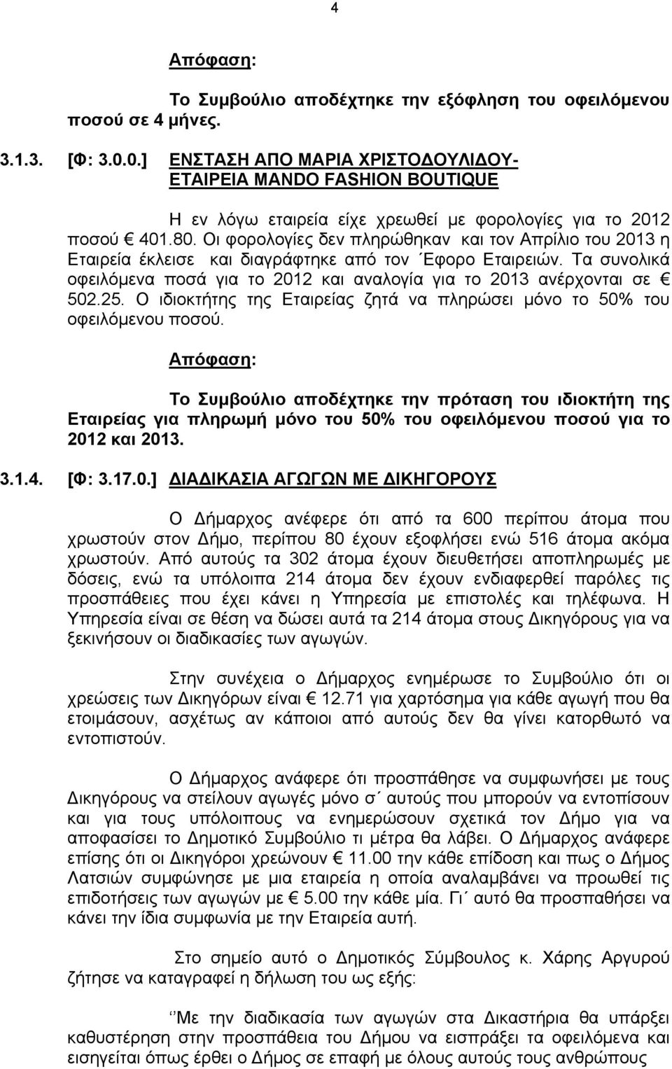 Οι φορολογίες δεν πληρώθηκαν και τον Απρίλιο του 2013 η Εταιρεία έκλεισε και διαγράφτηκε από τον Εφορο Εταιρειών. Τα συνολικά οφειλόμενα ποσά για το 2012 και αναλογία για το 2013 ανέρχονται σε 502.25.