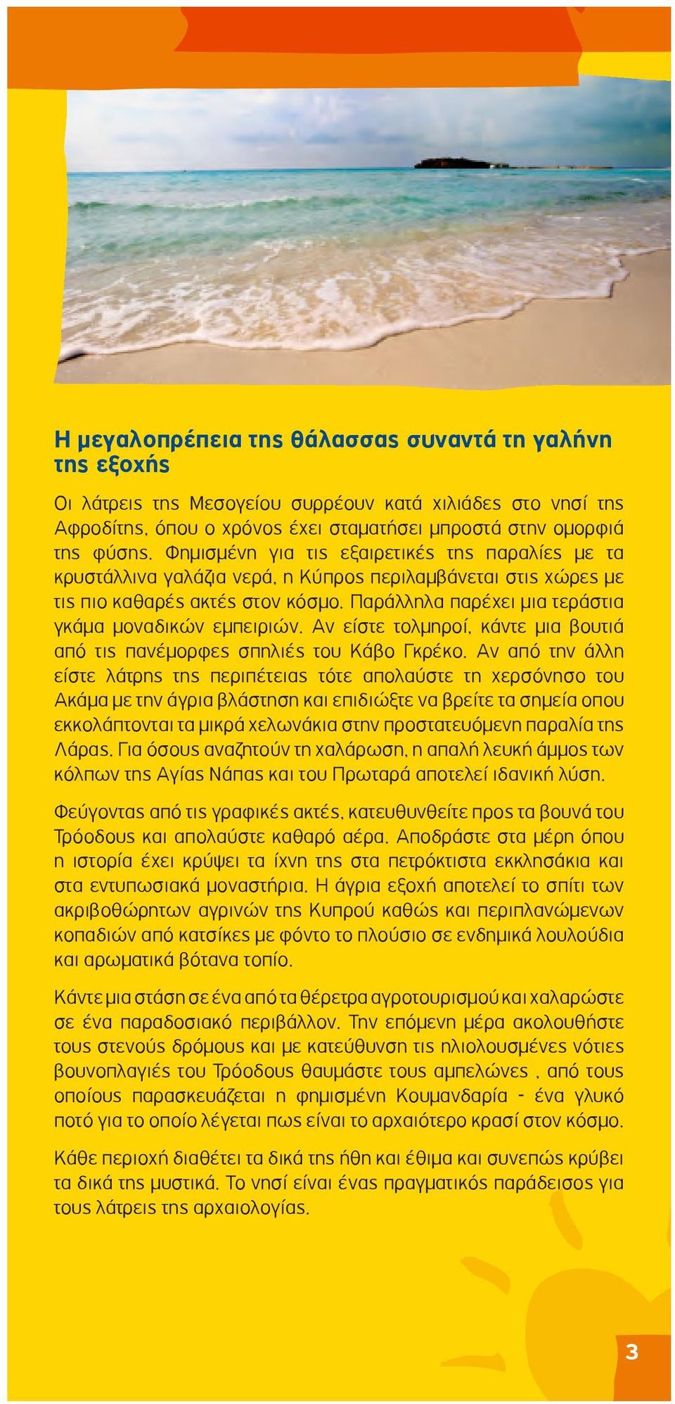 Παράλληλα παρέχει μια τεράστια γκάμα μοναδικών εμπειριών. Αν είστε τολμηροί, κάντε μια βουτιά από τις πανέμορφες σπηλιές του Κάβο Γκρέκο.