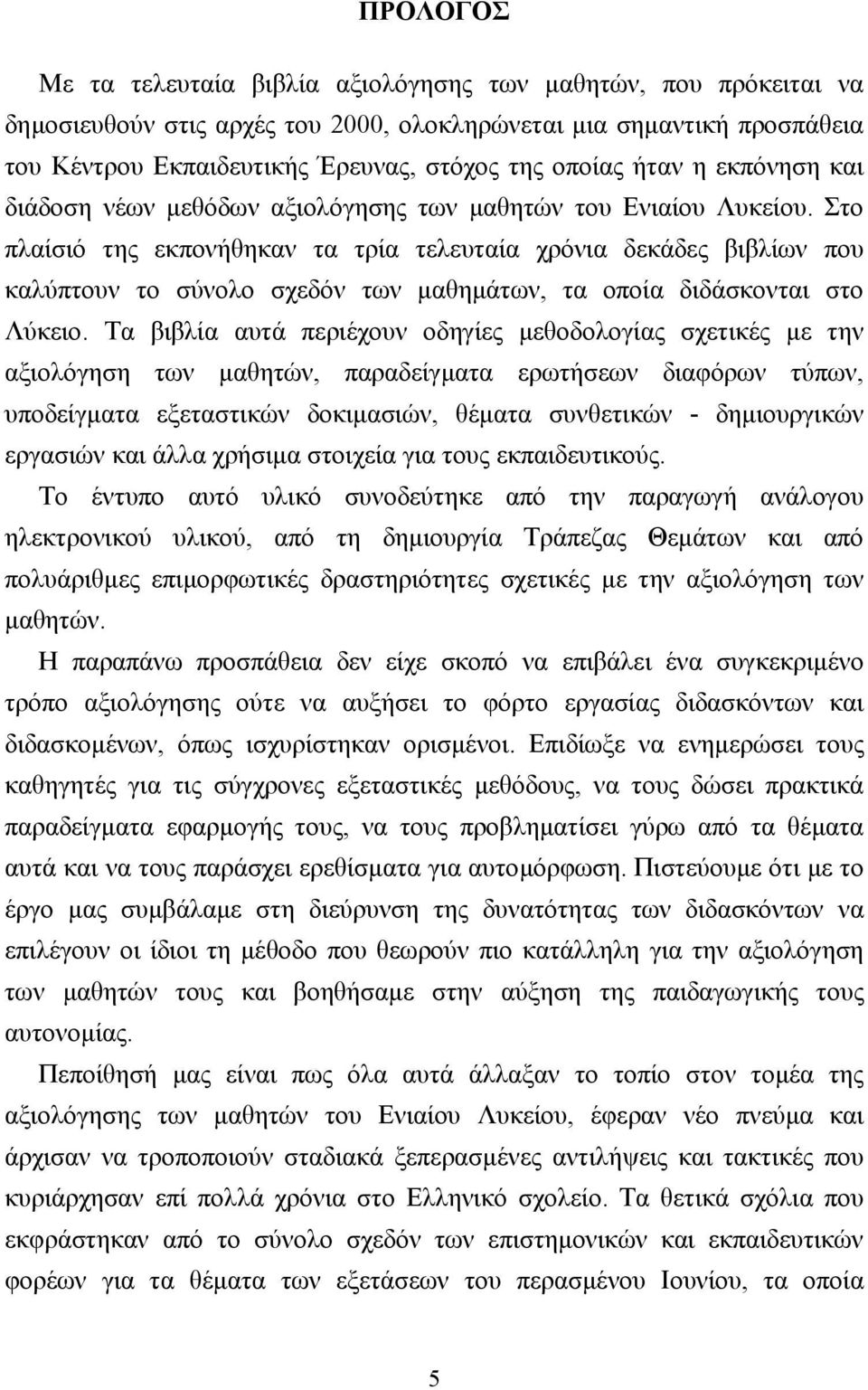 Στο πλαίσιό της εκπονήθηκαν τα τρία τελευταία χρόνια δεκάδες βιβλίων που καλύπτουν το σύνολο σχεδόν των µαθηµάτων, τα οποία διδάσκονται στο Λύκειο.