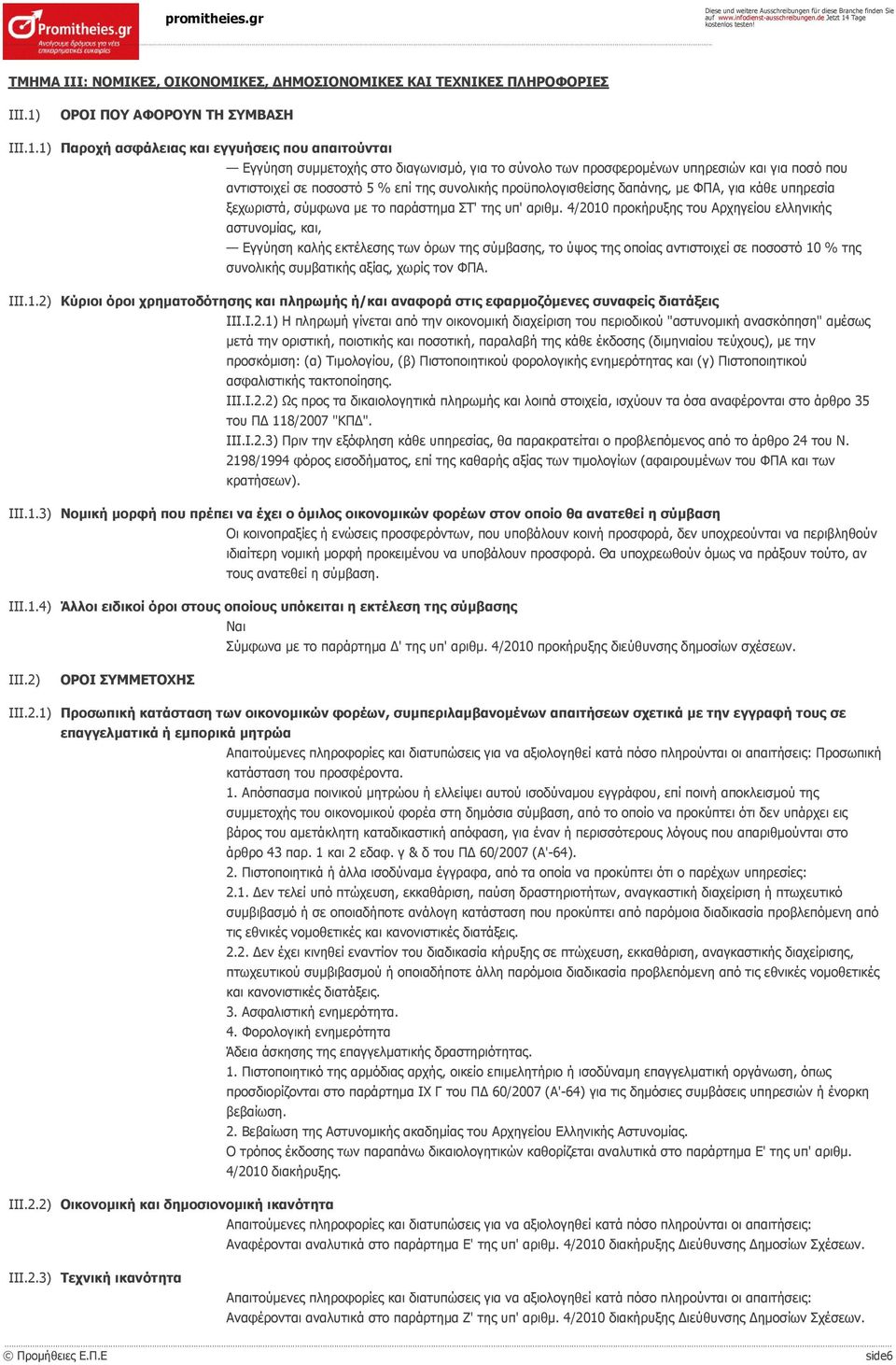 1) Παροχή ασφάλειας και εγγυήσεις που απαιτούνται Εγγύηση συμμετοχής στο διαγωνισμό, για το σύνολο των προσφερομένων υπηρεσιών και για ποσό που αντιστοιχεί σε ποσοστό 5 % επί της συνολικής