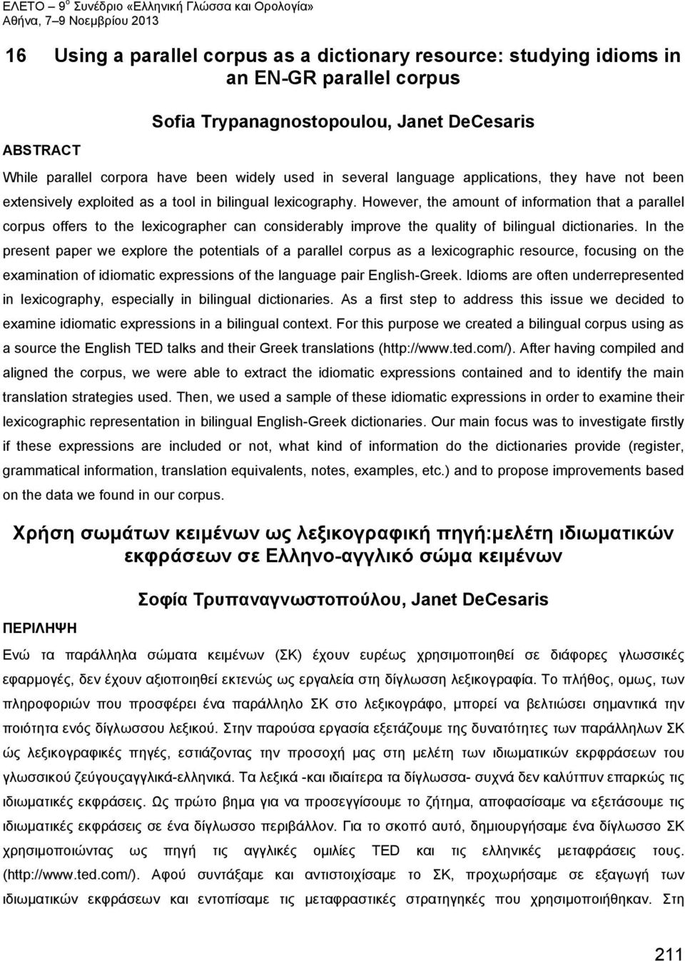 However, the amount of information that a parallel corpus offers to the lexicographer can considerably improve the quality of bilingual dictionaries.