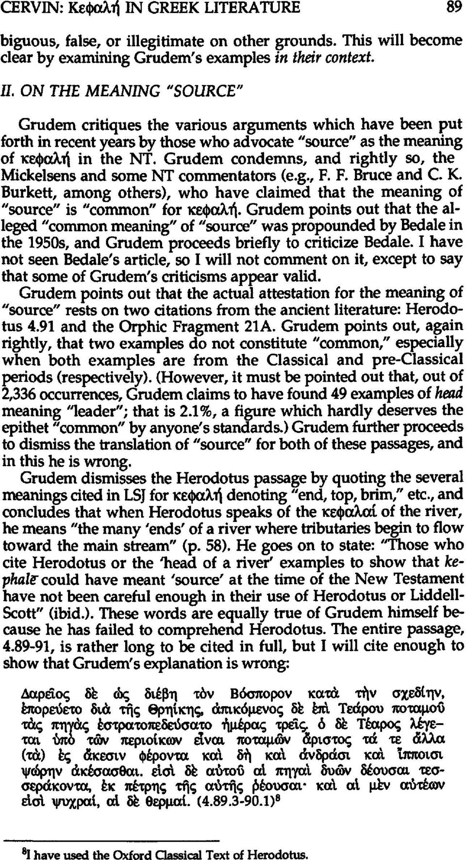 Grudem condemns, and rightly so, the Mickelsens and some NT commentators (e.g., F. F. Bruce and C. K. Burkett, among others), who have claimed that the meaning of "source" is "common" for κεφαλή.