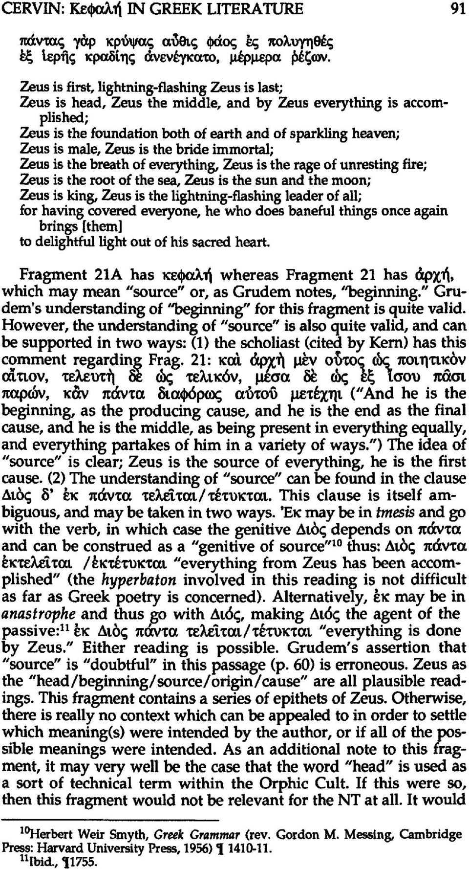 is the bride immortal; Zeus is the breath of everything, Zeus is the rage of unresting fire; Zeus is the root of the sea, Zeus is the sun and the moon; Zeus is king, Zeus is the lightning-flashing