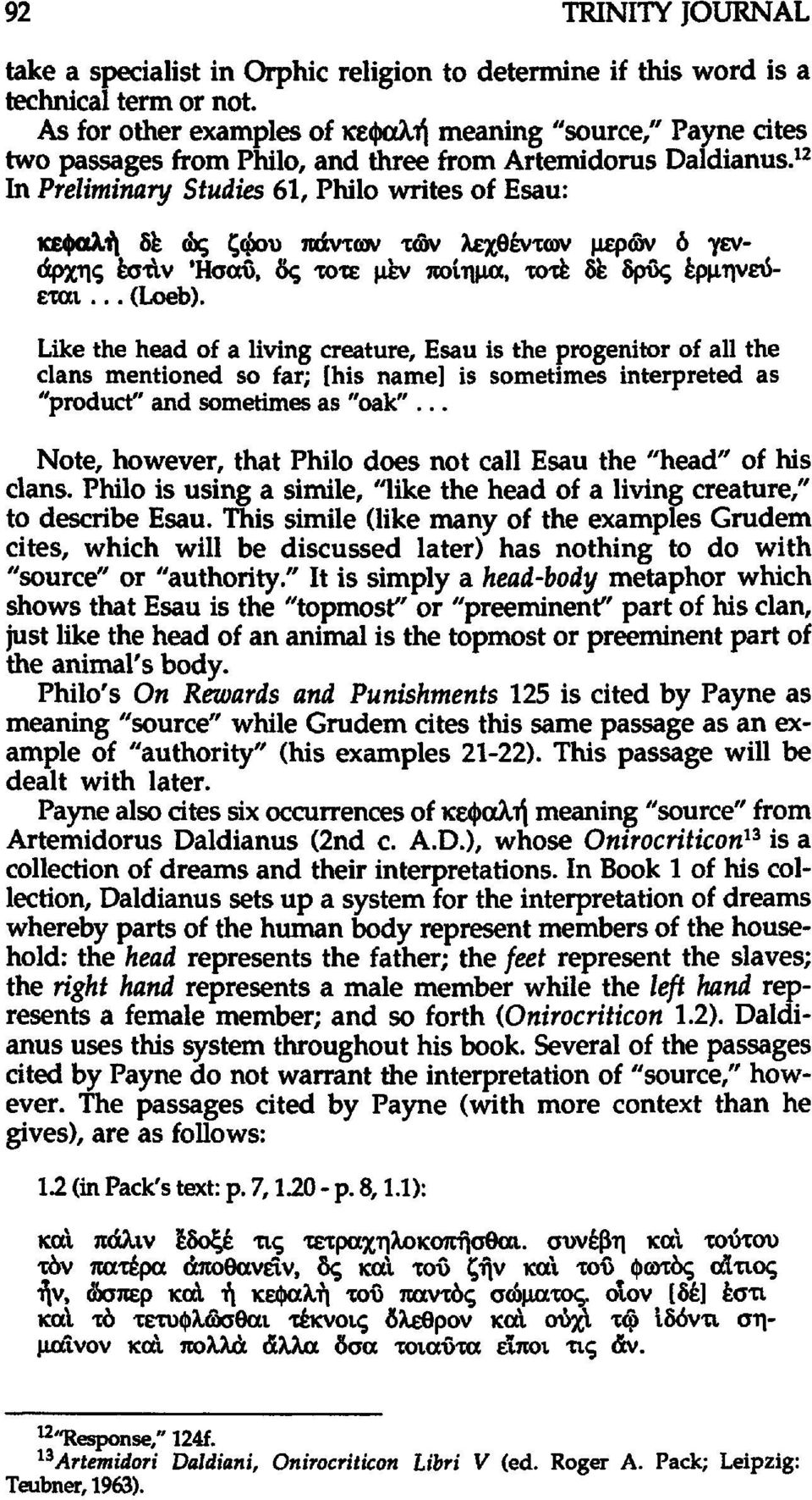 12 In Preliminary Studies 61, Philo writes of Esau: κεφαλή δϊ ώς ζφου πάντων των λεχθέντων μερών ό γενάρχης έστχν Ήσαΰ, δς τότε μ ν ποίημα, τοτέ δε δρυς ερμηνεύεται... (Loeb).