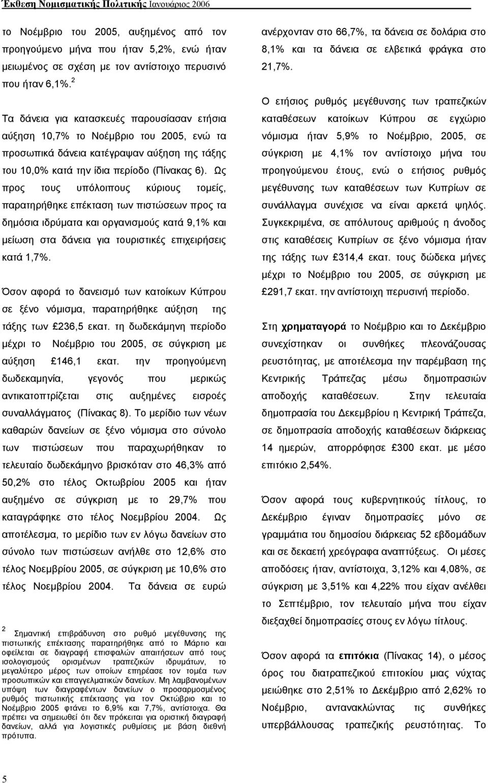 Ως προς τους υπόλοιπους κύριους τοµείς, παρατηρήθηκε επέκταση των πιστώσεων προς τα δηµόσια ιδρύµατα και οργανισµούς κατά 9,1% και µείωση στα δάνεια για τουριστικές επιχειρήσεις κατά 1,7%.