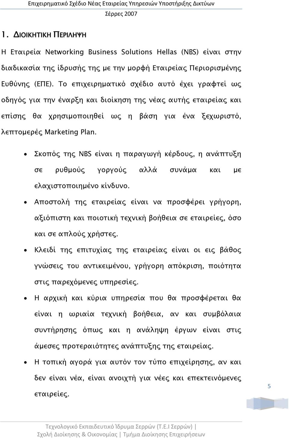 Σκοπός της NBS είναι η παραγωγή κέρδους, η ανάπτυξη σε ρυθμούς γοργούς αλλά συνάμα και με ελαχιστοποιημένο κίνδυνο.