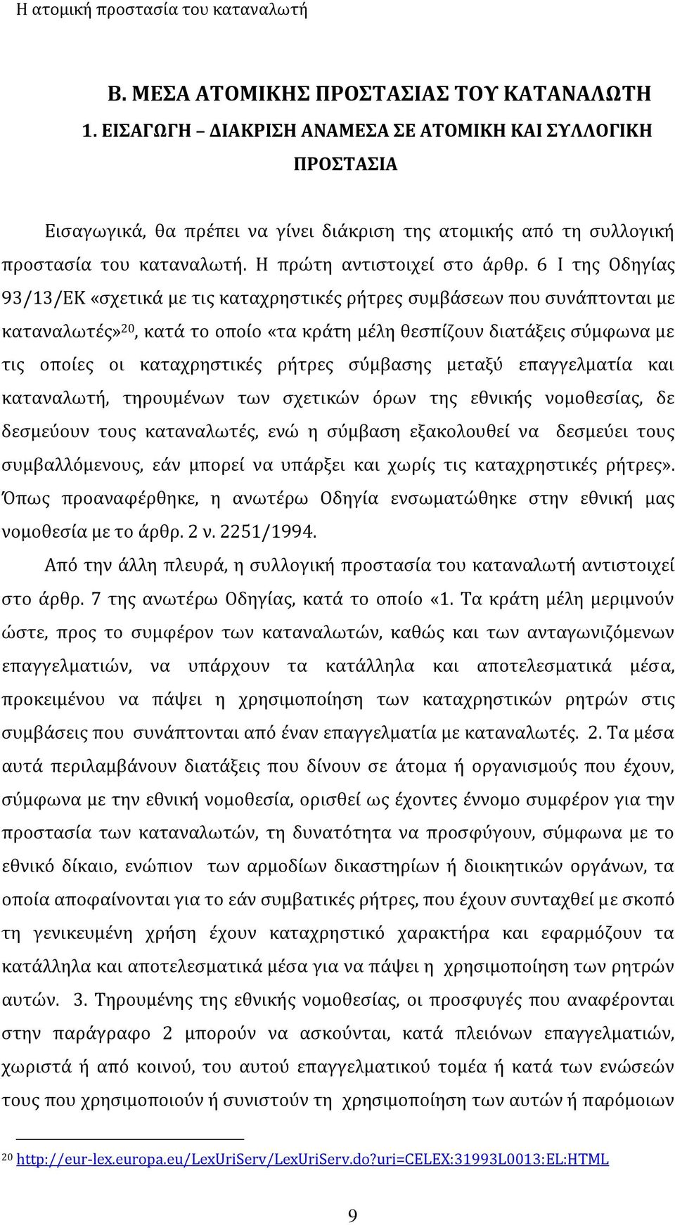 6 I της Οδηγίας 93/13/ΕΚ «σχετικά με τις καταχρηστικές ρήτρες συμβάσεων που συνάπτονται με καταναλωτές» 20, κατά το οποίο «τα κράτη μέλη θεσπίζουν διατάξεις σύμφωνα με τις οποίες οι καταχρηστικές