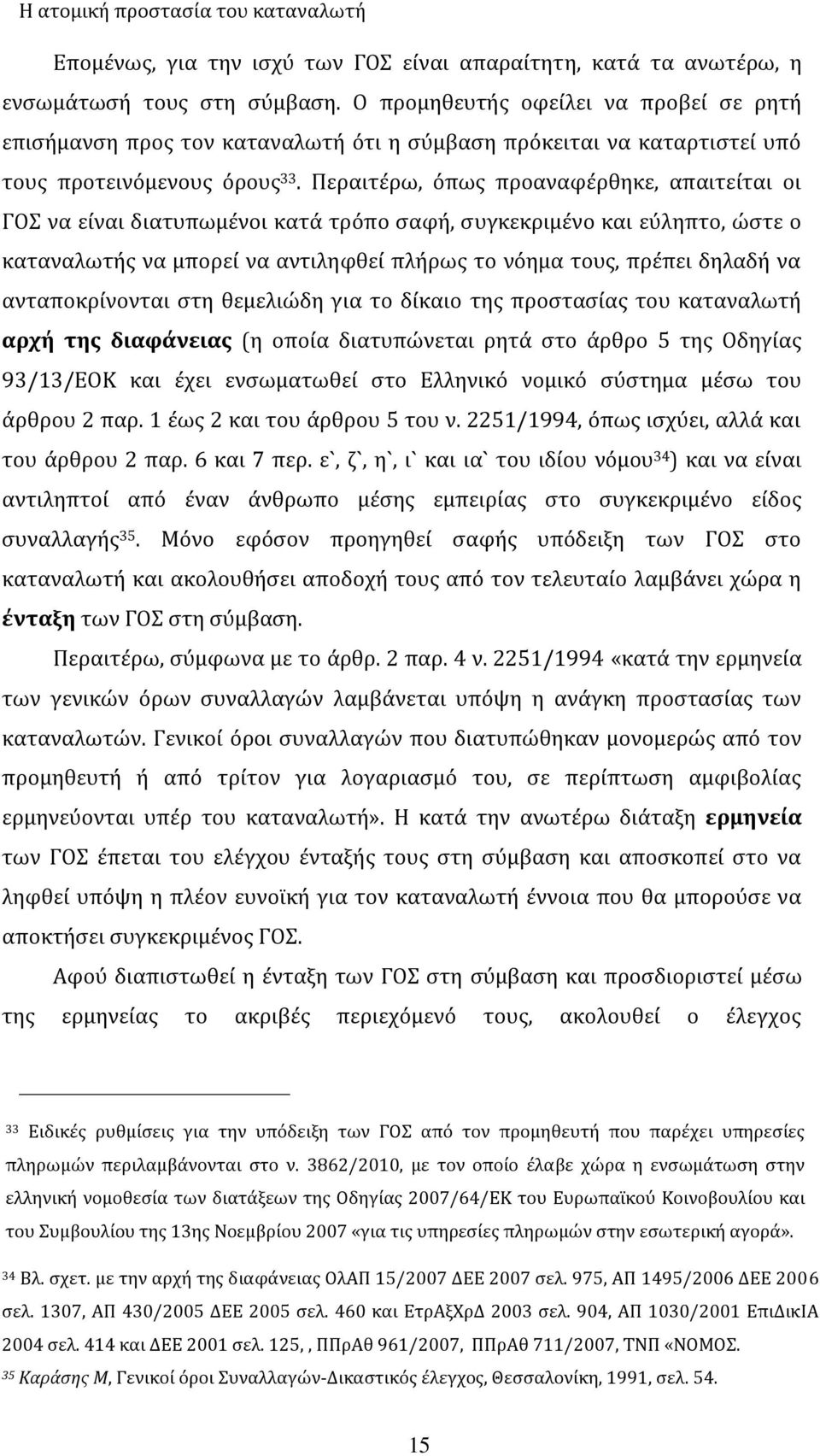 Περαιτέρω, όπως προαναφέρθηκε, απαιτείται οι ΓΟΣ να είναι διατυπωμένοι κατά τρόπο σαφή, συγκεκριμένο και εύληπτο, ώστε ο καταναλωτής να μπορεί να αντιληφθεί πλήρως το νόημα τους, πρέπει δηλαδή να