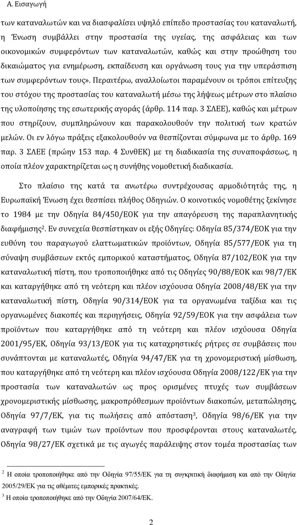 Περαιτέρω, αναλλοίωτοι παραμένουν οι τρόποι επίτευξης του στόχου της προστασίας του καταναλωτή μέσω της λήψεως μέτρων στο πλαίσιο της υλοποίησης της εσωτερικής αγοράς (άρθρ. 114 παρ.