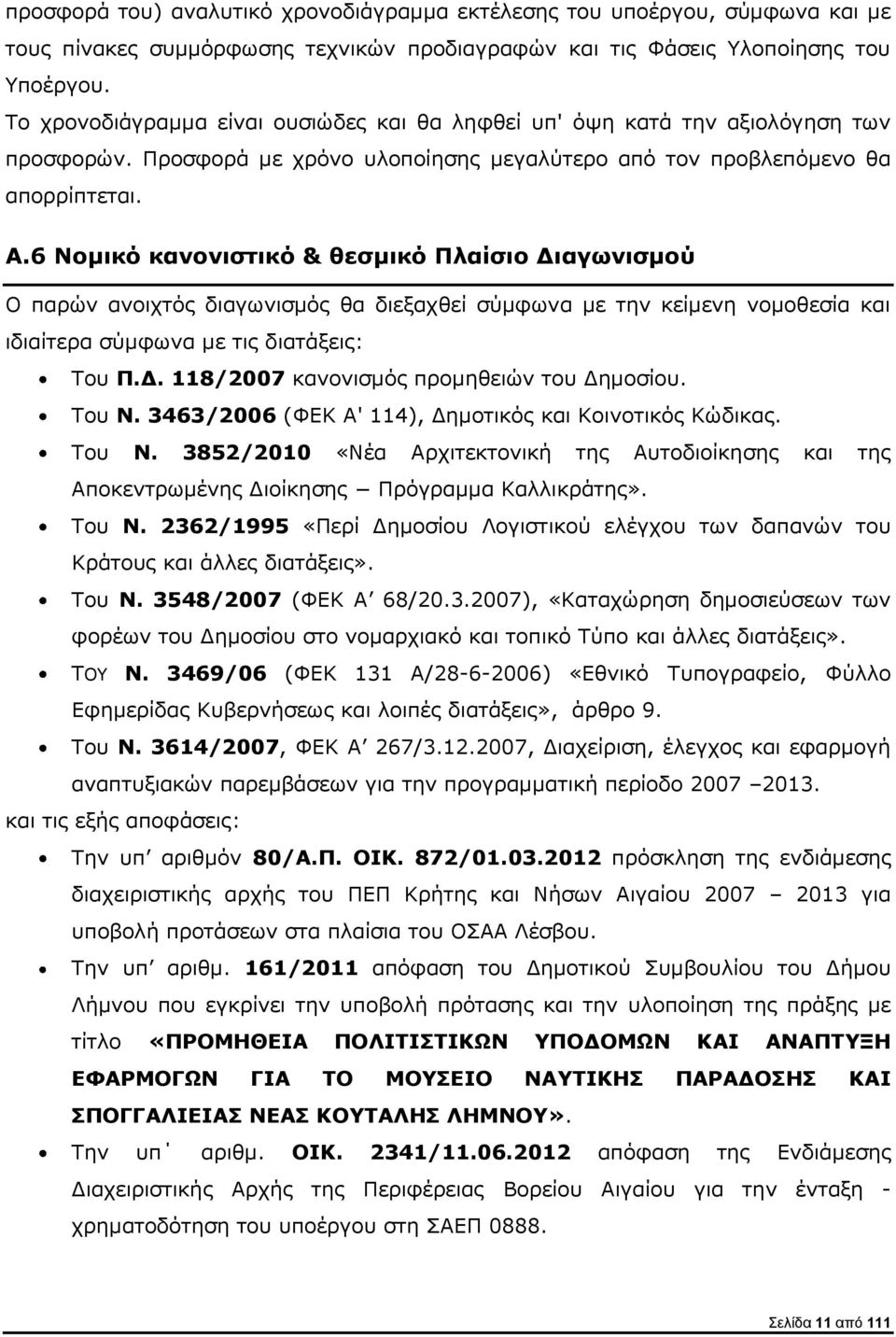 6 Νομικό κανονιστικό & θεσμικό Πλαίσιο Διαγωνισμού Ο παρών ανοιχτός διαγωνισμός θα διεξαχθεί σύμφωνα με την κείμενη νομοθεσία και ιδιαίτερα σύμφωνα με τις διατάξεις: Του Π.Δ. 118/2007 κανονισμός προμηθειών του Δημοσίου.