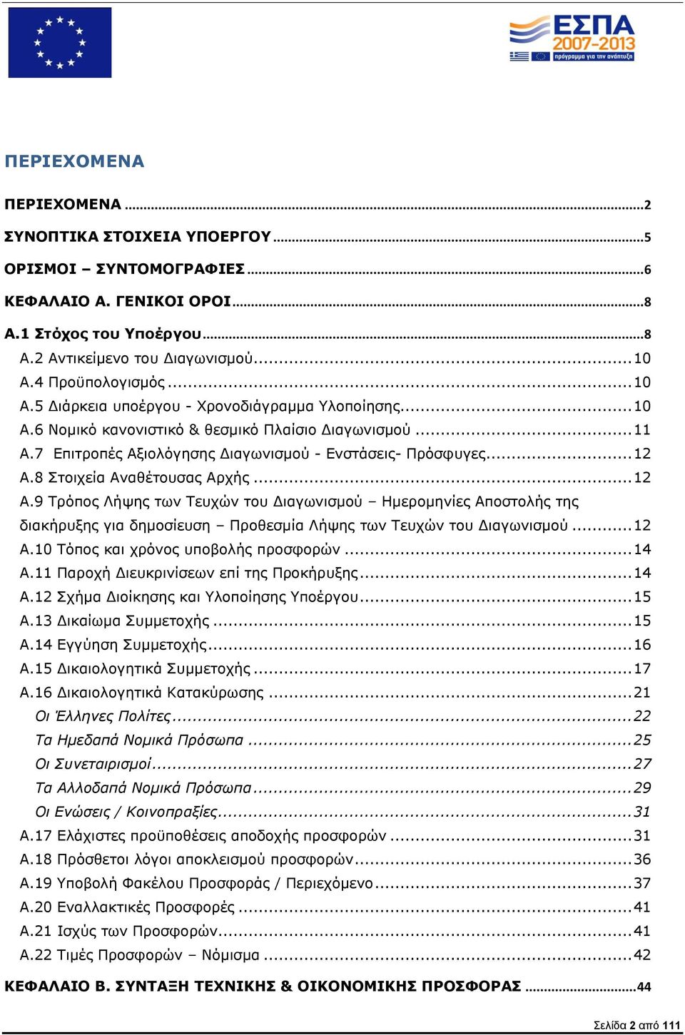 .. 12 A.8 Στοιχεία Αναθέτουσας Αρχής... 12 A.9 Τρόπος Λήψης των Τευχών του Διαγωνισμού Ημερομηνίες Αποστολής της διακήρυξης για δημοσίευση Προθεσμία Λήψης των Τευχών του Διαγωνισμού... 12 A.10 Τόπος και χρόνος υποβολής προσφορών.