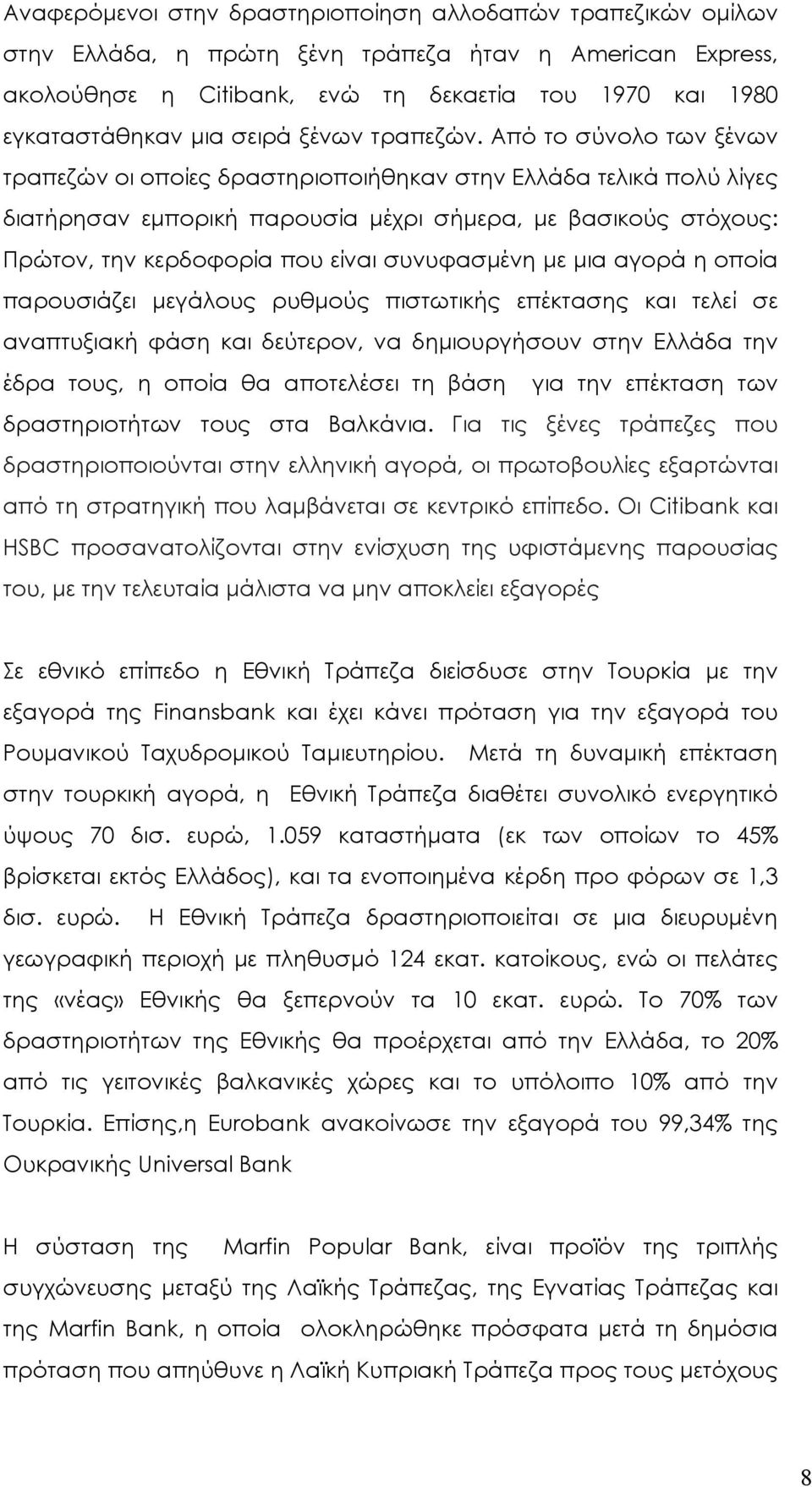 Από το σύνολο των ξένων τραπεζών οι οποίες δραστηριοποιήθηκαν στην Ελλάδα τελικά πολύ λίγες διατήρησαν εμπορική παρουσία μέχρι σήμερα, με βασικούς στόχους: Πρώτον, την κερδοφορία που είναι