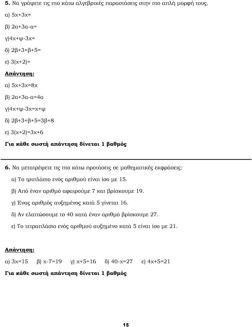 1 βαθμός 6. Να μετατρέψετε τις πιο κάτω προτάσεις σε μαθηματικές εκφράσεις: α) Το τριπλάσιο ενός αριθμού είναι ίσο με 15. β) Από έναν αριθμό αφαιρούμε 7 και βρίσκουμε 19.