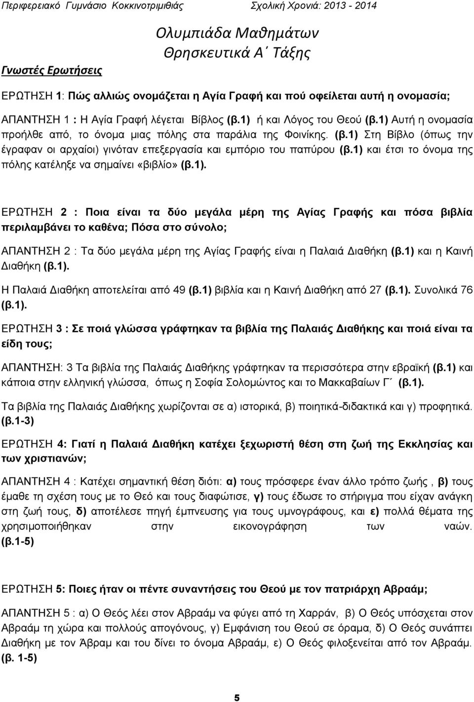 1) και έτσι το όνομα της πόλης κατέληξε να σημαίνει «βιβλίο» (β.1). ΕΡΩΤΗΣΗ 2 : Ποια είναι τα δύο μεγάλα μέρη της Αγίας Γραφής και πόσα βιβλία περιλαμβάνει το καθένα; Πόσα στο σύνολο; ΑΠΑΝΤΗΣΗ 2 : Τα δύο μεγάλα μέρη της Αγίας Γραφής είναι η Παλαιά Διαθήκη (β.