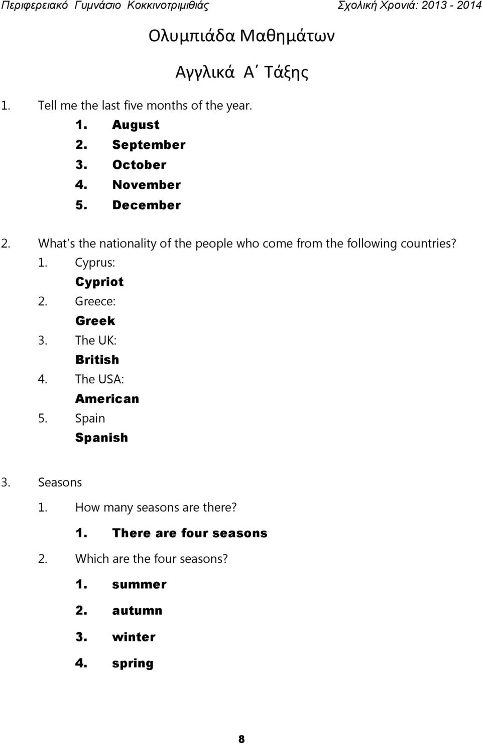 What s the nationality of the people who come from the following countries? 1. Cyprus: Cypriot 2. Greece: Greek 3.