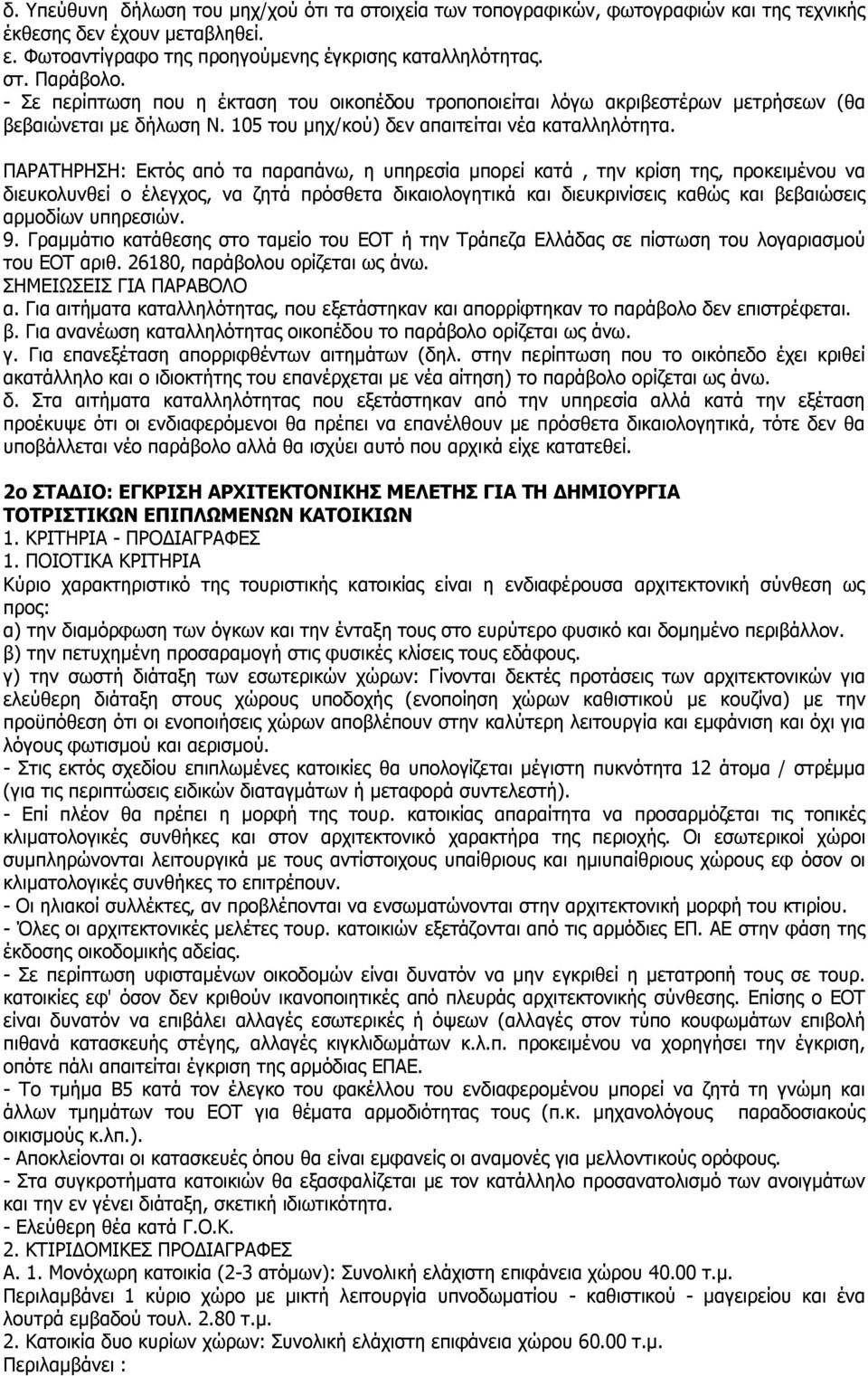 ΠΑΡΑΤΗΡΗΣΗ: Εκτός από τα παραπάνω, η υπηρεσία μπορεί κατά, την κρίση της, προκειμένου να διευκολυνθεί ο έλεγχος, να ζητά πρόσθετα δικαιολογητικά και διευκρινίσεις καθώς και βεβαιώσεις αρμοδίων