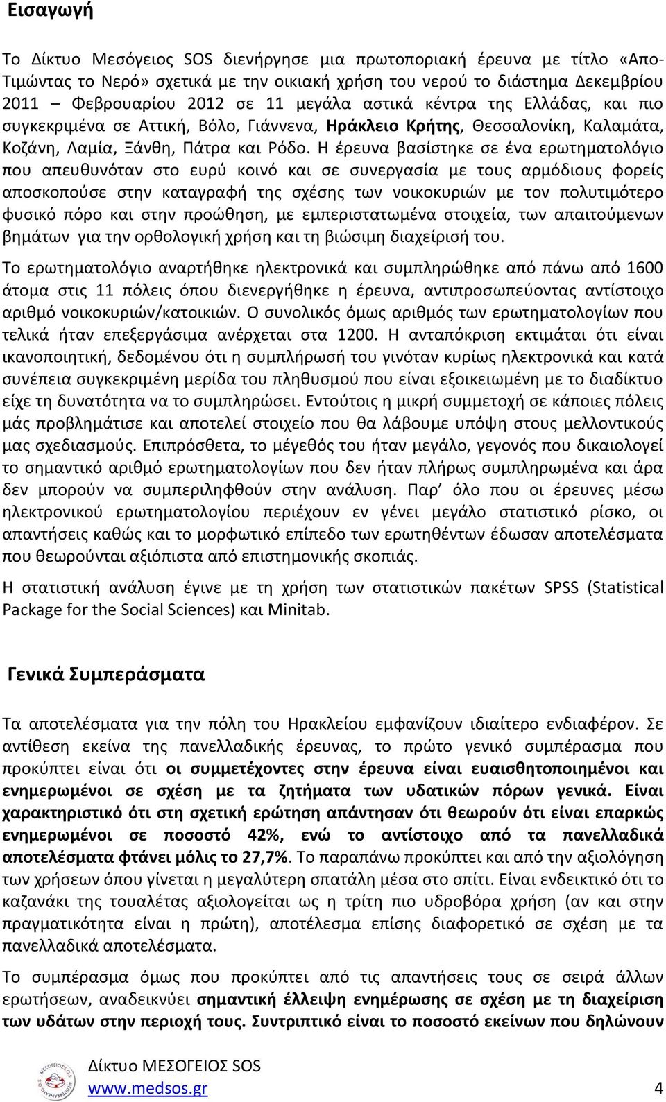 Η έρευνα βασίστηκε σε ένα ερωτηματολόγιο που απευθυνόταν στο ευρύ κοινό και σε συνεργασία με τους αρμόδιους φορείς αποσκοπούσε στην καταγραφή της σχέσης των νοικοκυριών με τον πολυτιμότερο φυσικό