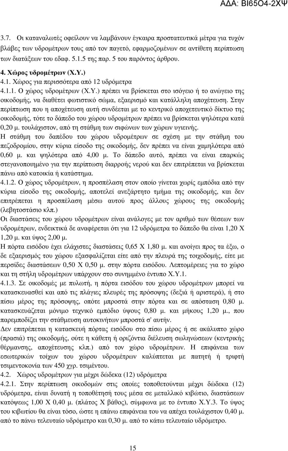 Στην περίπτωση που η αποχέτευση αυτή συνδέεται µε το κεντρικό αποχετευτικό δίκτυο της οικοδοµής, τότε το δάπεδο του χώρου υδροµέτρων πρέπει να βρίσκεται ψηλότερα κατά 0,20 µ.