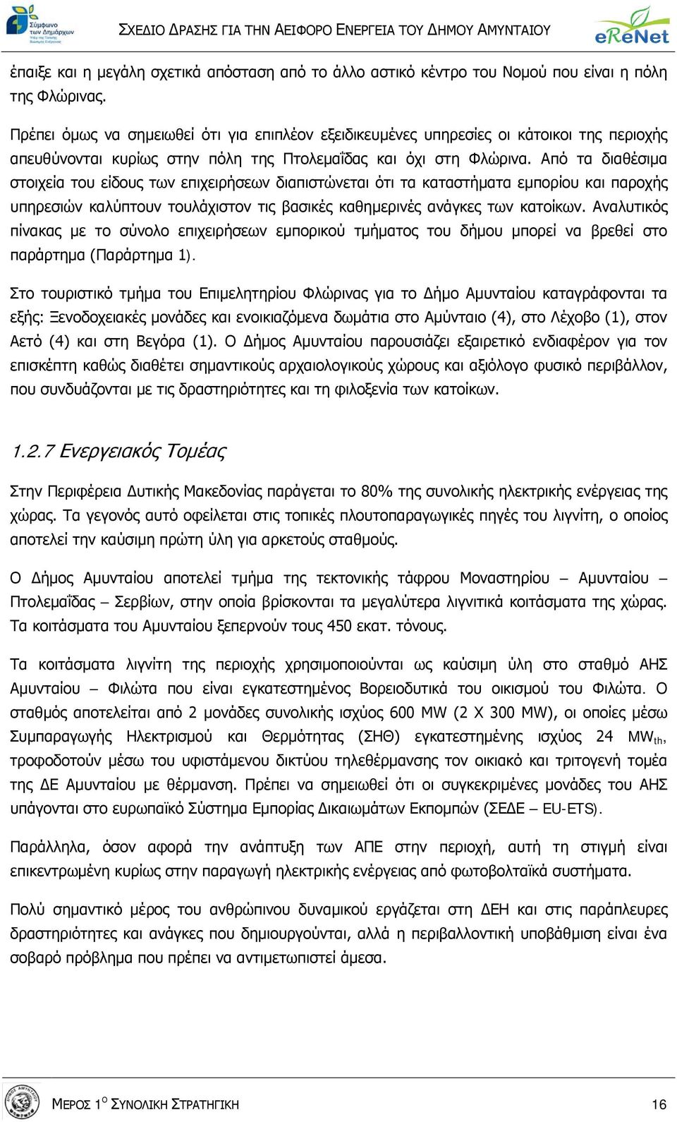 Από τα διαθέσιμα στοιχεία του είδους των επιχειρήσεων διαπιστώνεται ότι τα καταστήματα εμπορίου και παροχής υπηρεσιών καλύπτουν τουλάχιστον τις βασικές καθημερινές ανάγκες των κατοίκων.